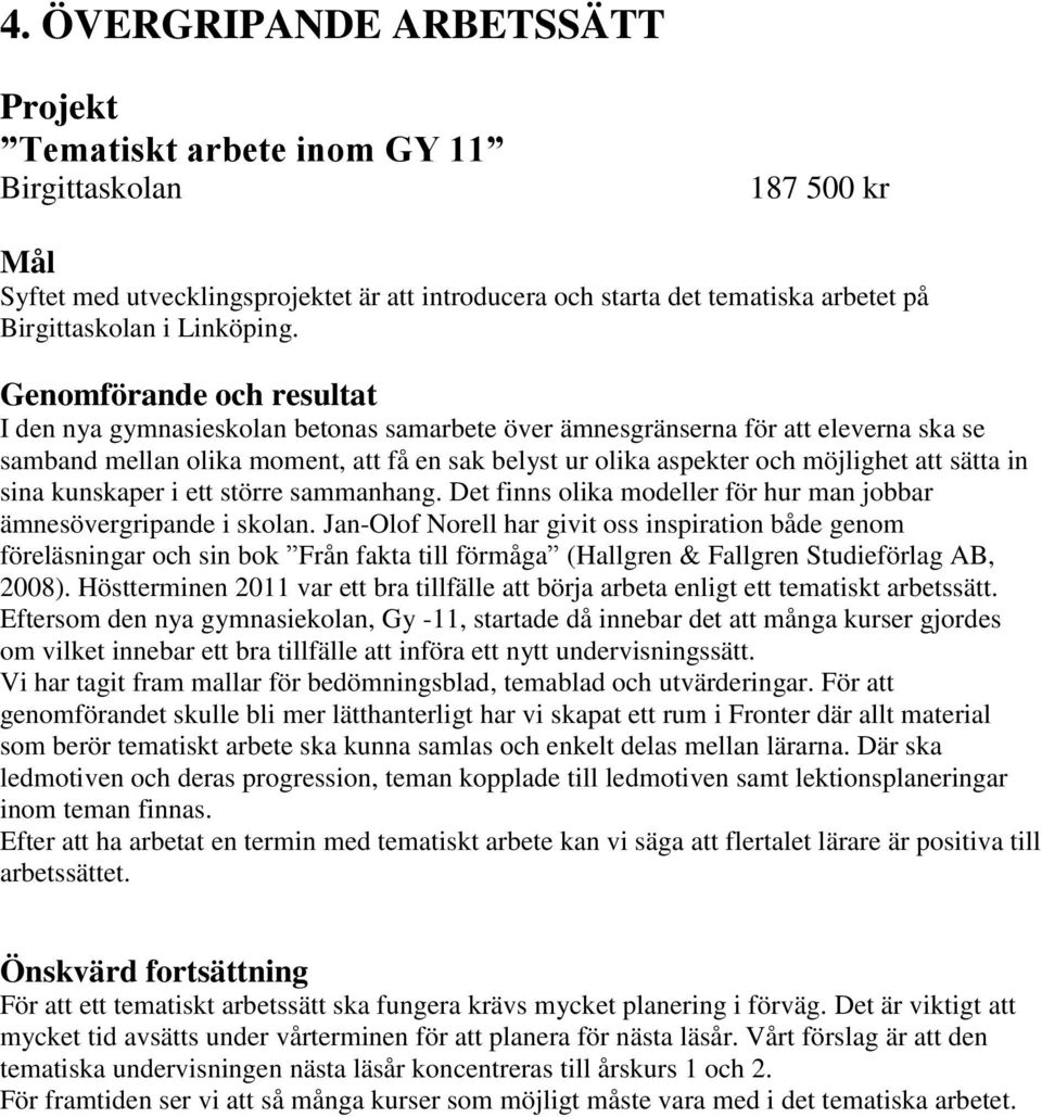 I den nya gymnasieskolan betonas samarbete över ämnesgränserna för att eleverna ska se samband mellan olika moment, att få en sak belyst ur olika aspekter och möjlighet att sätta in sina kunskaper i