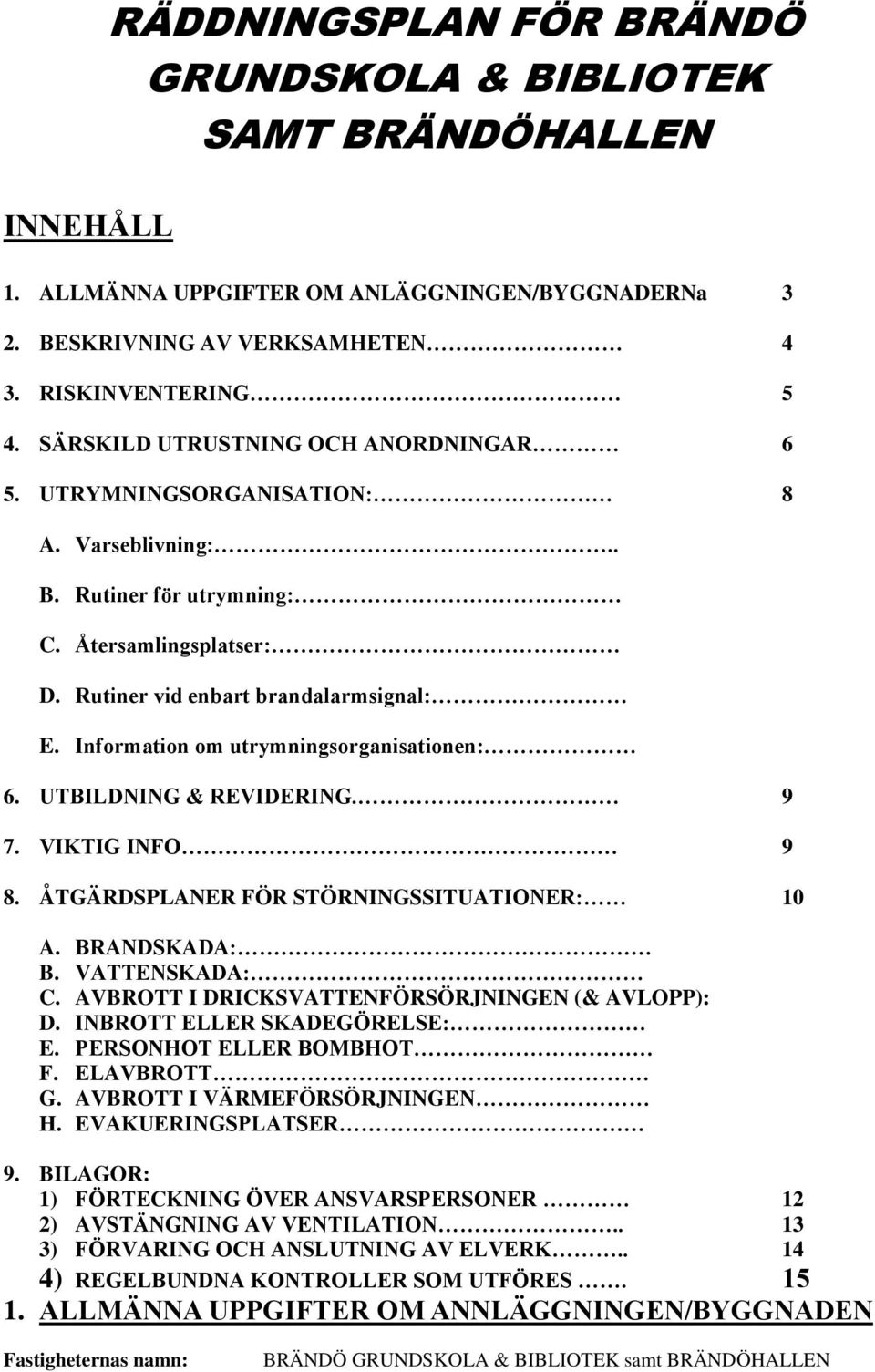 Information om utrymningsorganisationen: 6. UTBILDNING & REVIDERING. 9 7. VIKTIG INFO 9 8. ÅTGÄRDSPLANER FÖR STÖRNINGSSITUATIONER: 10 A. BRANDSKADA: B. VATTENSKADA: C.