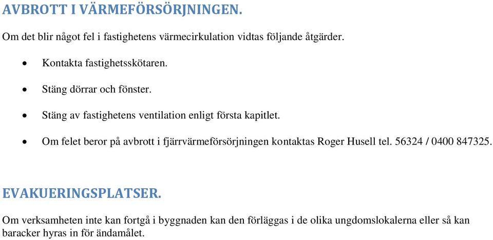 Om felet beror på avbrott i fjärrvärmeförsörjningen kontaktas Roger Husell tel. 56324 / 0400 847325. EVAKUERINGSPLATSER.