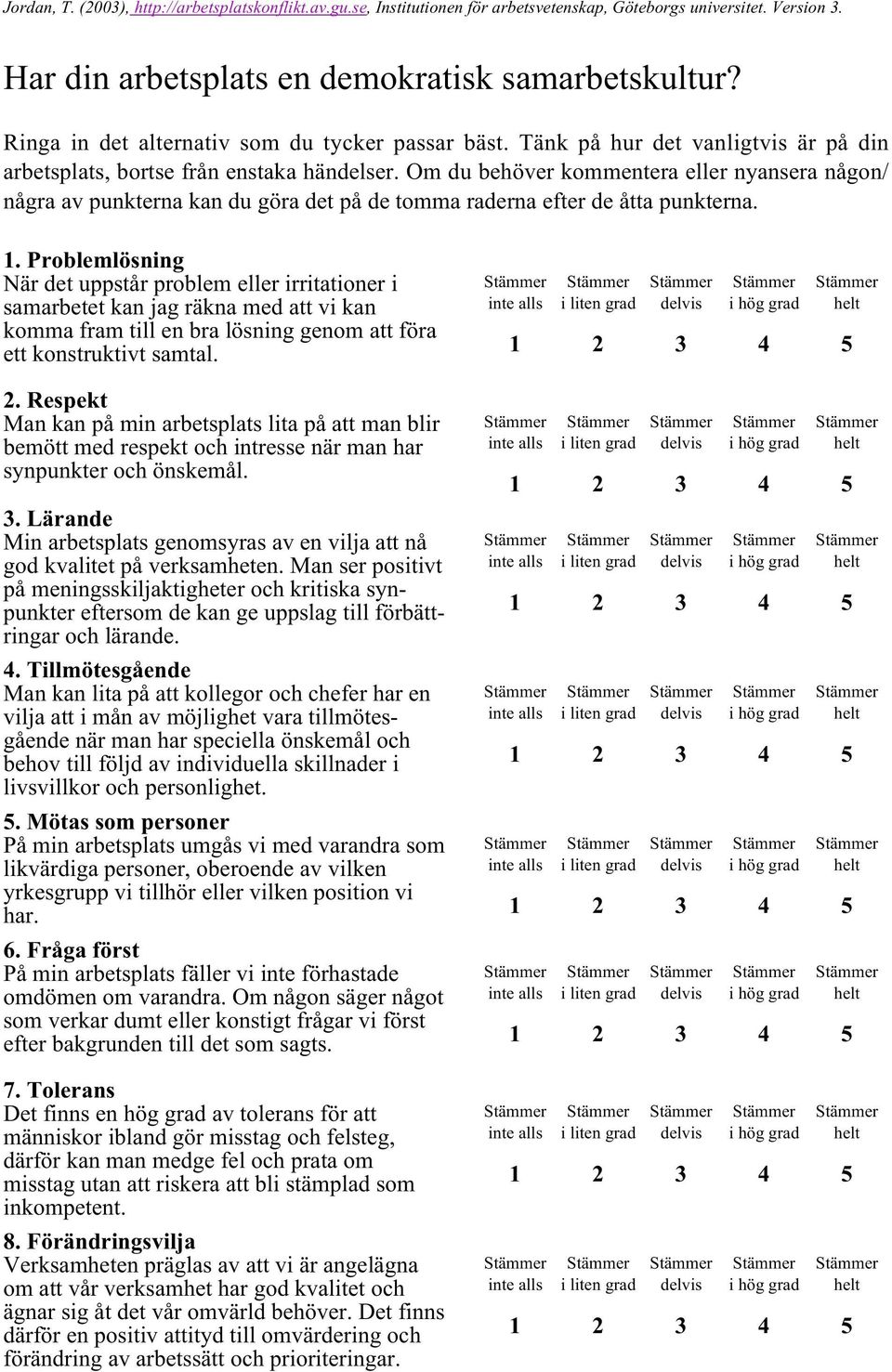 Problemlösning När det uppstår problem eller irritationer i samarbetet kan jag räkna med att vi kan komma fram till en bra lösning genom att föra ett konstruktivt samtal. 2.