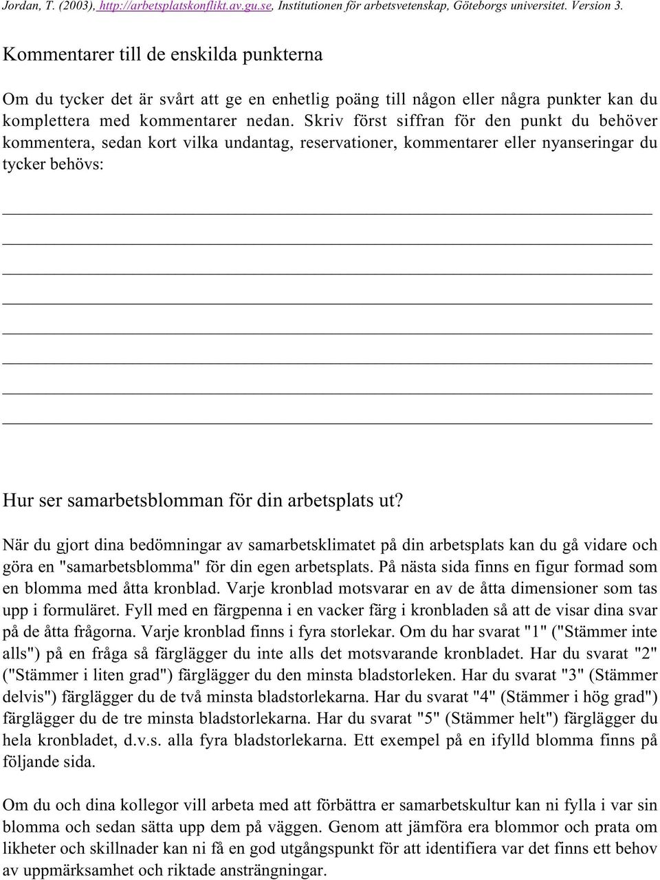 När du gjort dina bedömningar av samarbetsklimatet på din arbetsplats kan du gå vidare och göra en "samarbetsblomma" för din egen arbetsplats.