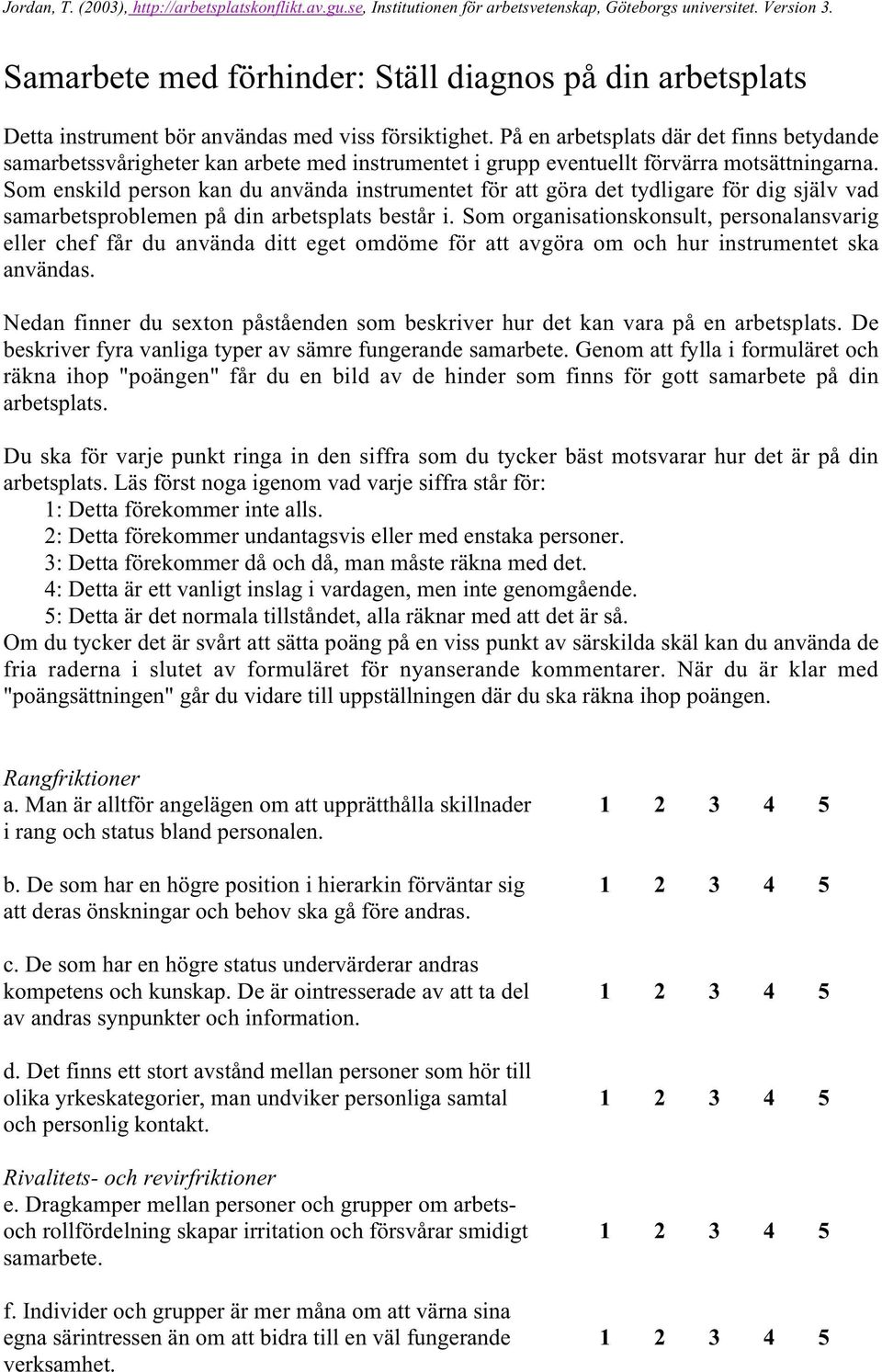 Som enskild person kan du använda instrumentet för att göra det tydligare för dig själv vad samarbetsproblemen på din arbetsplats består i.