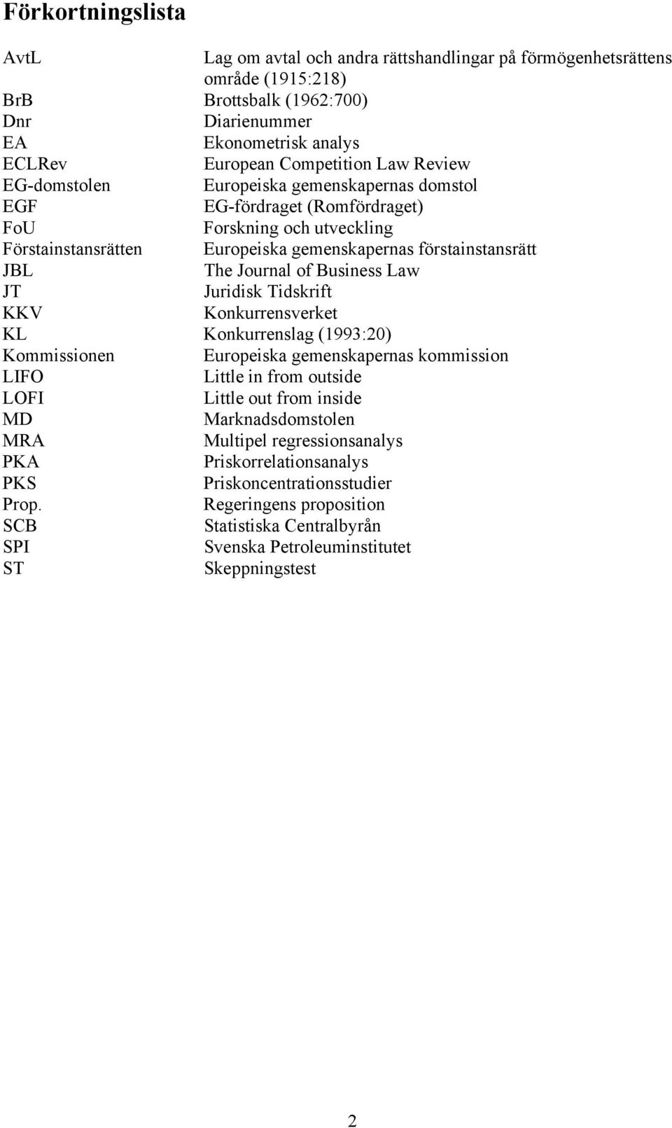 of Business Law JT Juridisk Tidskrift KKV Konkurrensverket KL Konkurrenslag (1993:20) Kommissionen Europeiska gemenskapernas kommission LIFO Little in from outside LOFI Little out from inside MD