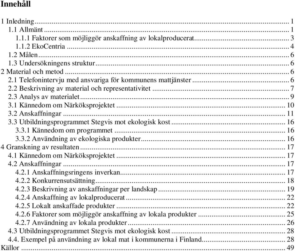 2 Anskaffningar... 11 3.3 Utbildningsprogrammet Stegvis mot ekologisk kost... 16 3.3.1 Kännedom om programmet... 16 3.3.2 Användning av ekologiska produkter... 16 4 Granskning av resultaten... 17 4.