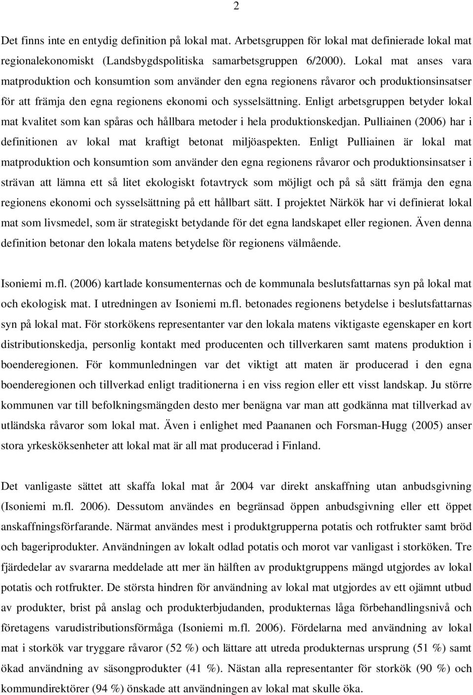 Enligt arbetsgruppen betyder lokal mat kvalitet som kan spåras och hållbara metoder i hela produktionskedjan. Pulliainen (2006) har i definitionen av lokal mat kraftigt betonat miljöaspekten.