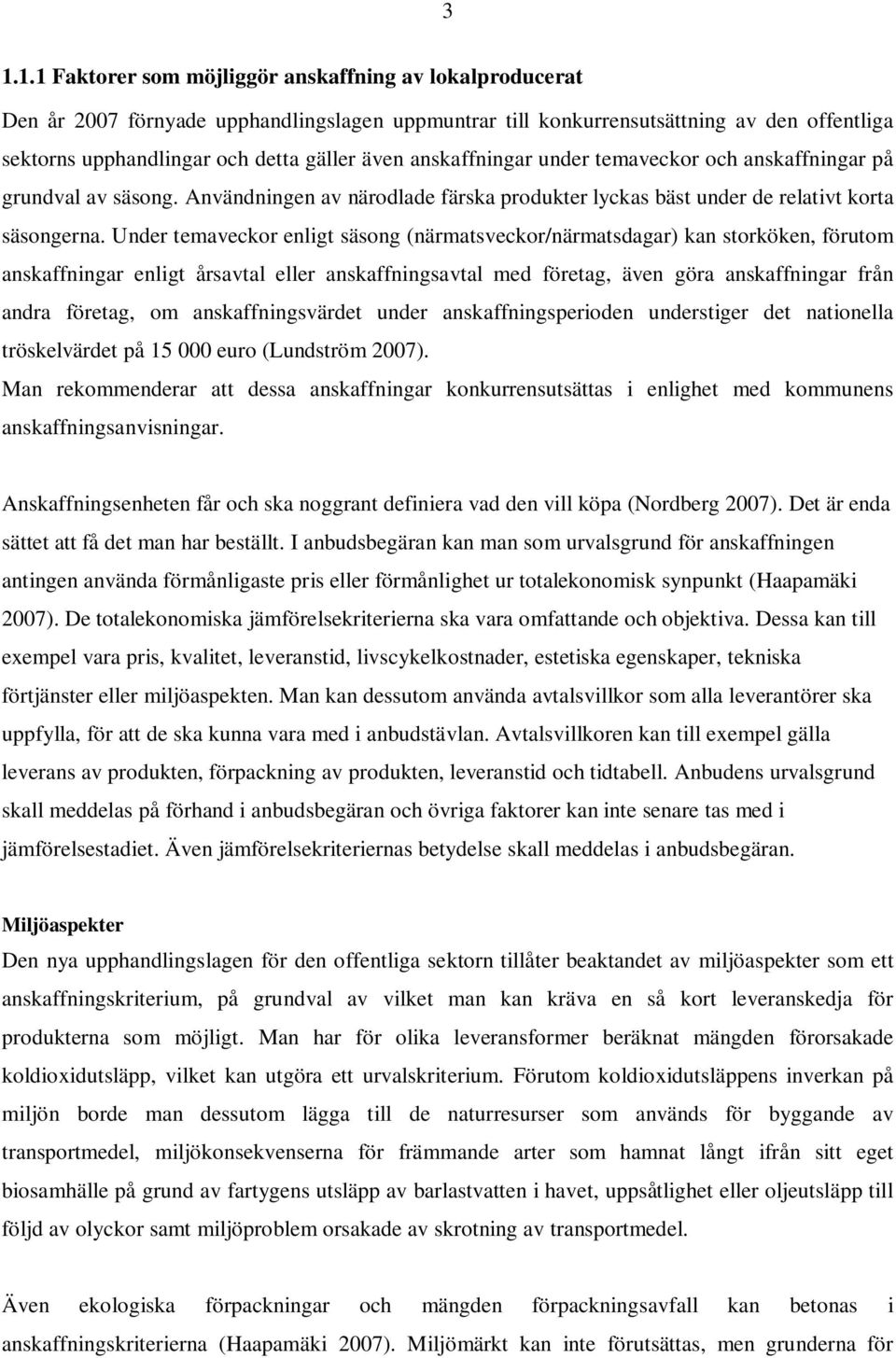 Under temaveckor enligt säsong (närmatsveckor/närmatsdagar) kan storköken, förutom anskaffningar enligt årsavtal eller anskaffningsavtal med företag, även göra anskaffningar från andra företag, om