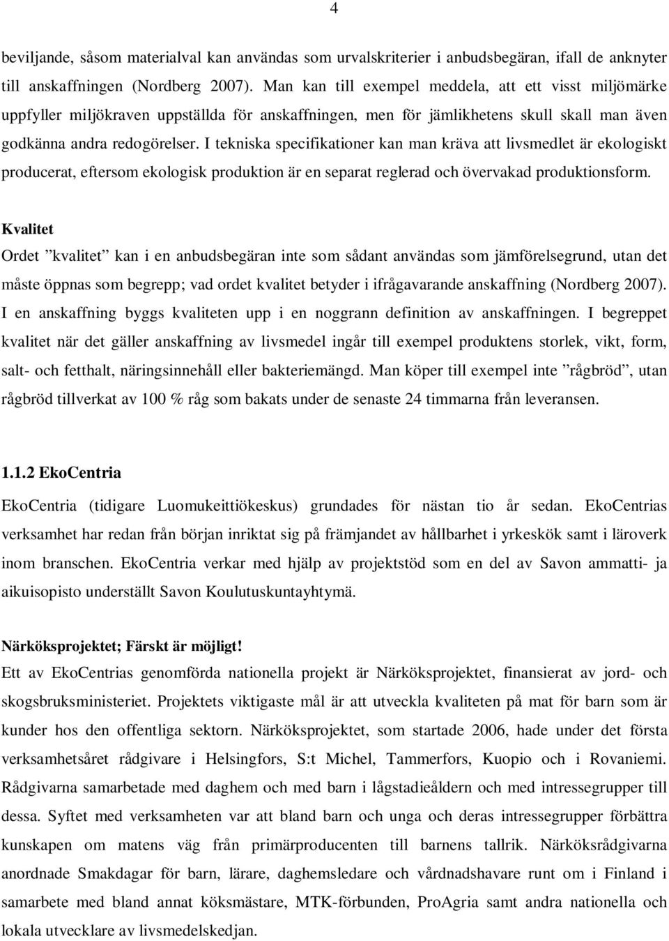 I tekniska specifikationer kan man kräva att livsmedlet är ekologiskt producerat, eftersom ekologisk produktion är en separat reglerad och övervakad produktionsform.