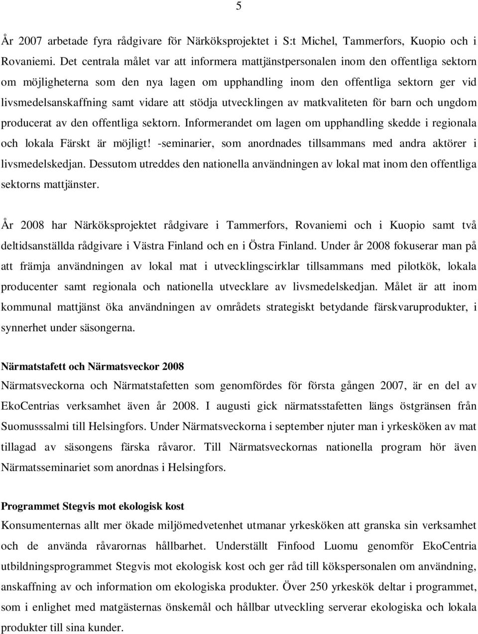 vidare att stödja utvecklingen av matkvaliteten för barn och ungdom producerat av den offentliga sektorn. Informerandet om lagen om upphandling skedde i regionala och lokala Färskt är möjligt!