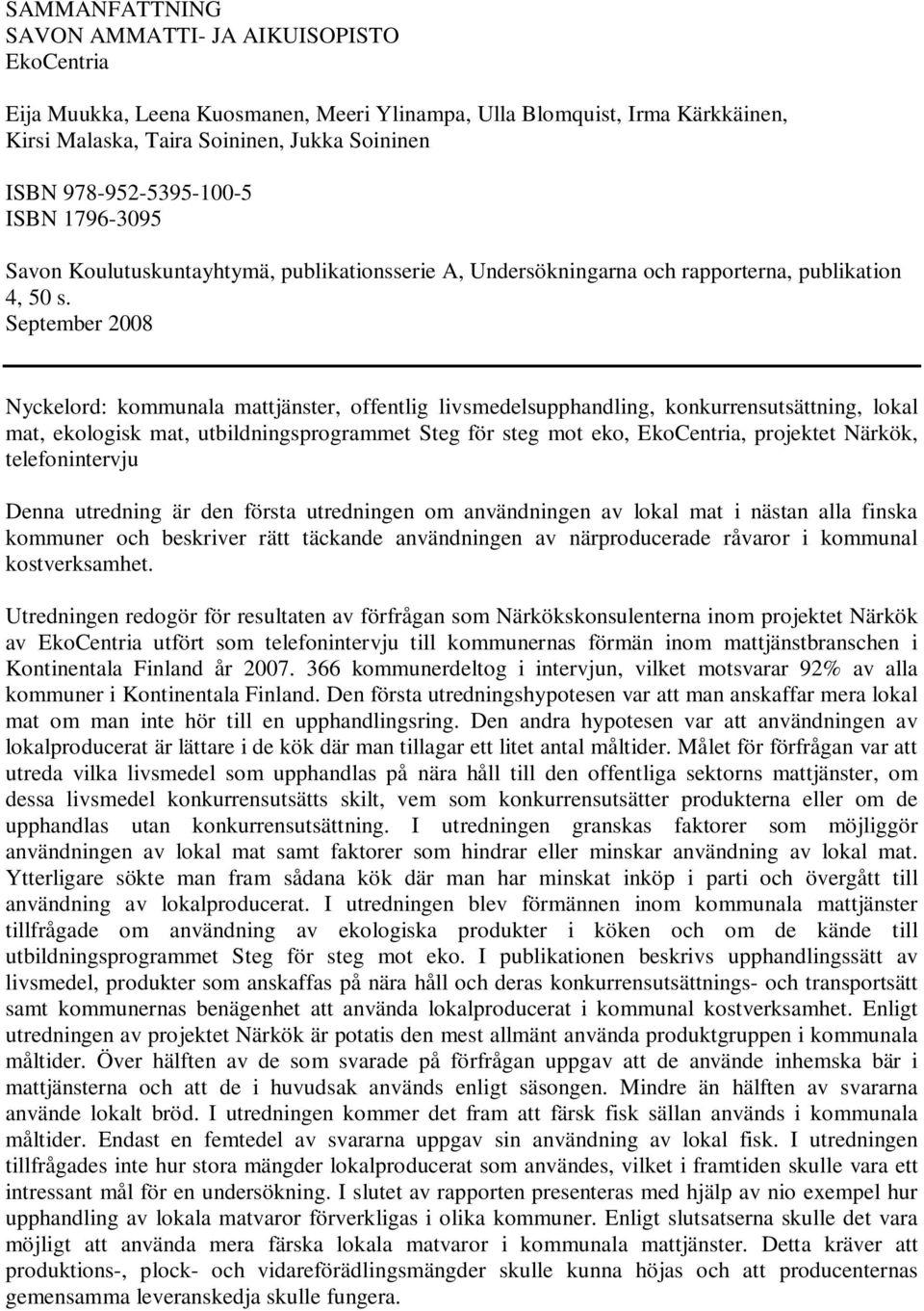 September 2008 Nyckelord: kommunala mattjänster, offentlig livsmedelsupphandling, konkurrensutsättning, lokal mat, ekologisk mat, utbildningsprogrammet Steg för steg mot eko, EkoCentria, projektet