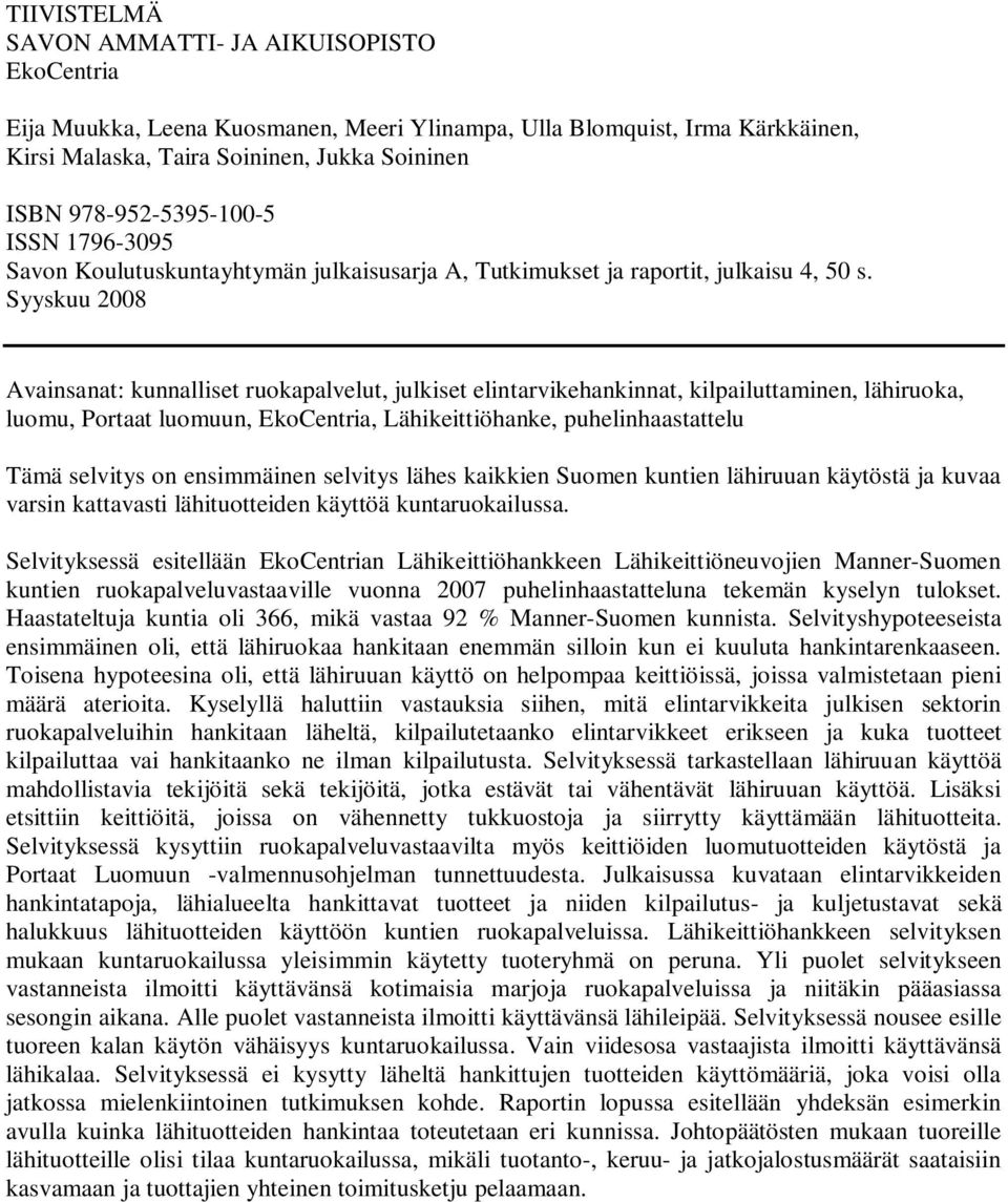 Syyskuu 2008 Avainsanat: kunnalliset ruokapalvelut, julkiset elintarvikehankinnat, kilpailuttaminen, lähiruoka, luomu, Portaat luomuun, EkoCentria, Lähikeittiöhanke, puhelinhaastattelu Tämä selvitys