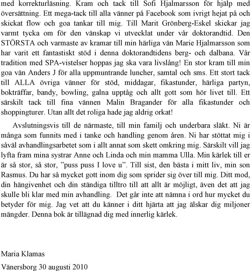 Den STÖRSTA och varmaste av kramar till min härliga vän Marie Hjalmarsson som har varit ett fantastiskt stöd i denna doktorandtidens berg- och dalbana.