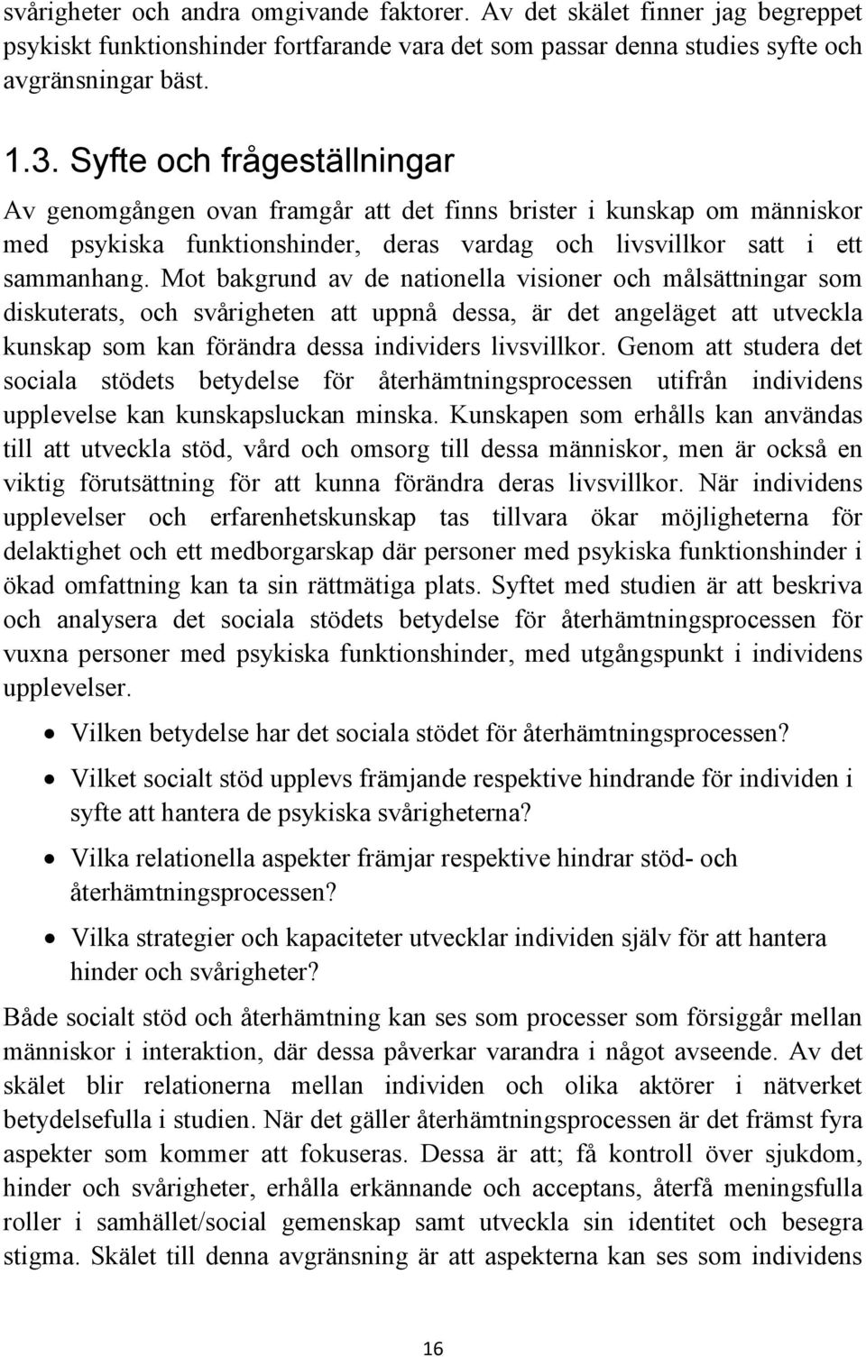 Mot bakgrund av de nationella visioner och målsättningar som diskuterats, och svårigheten att uppnå dessa, är det angeläget att utveckla kunskap som kan förändra dessa individers livsvillkor.