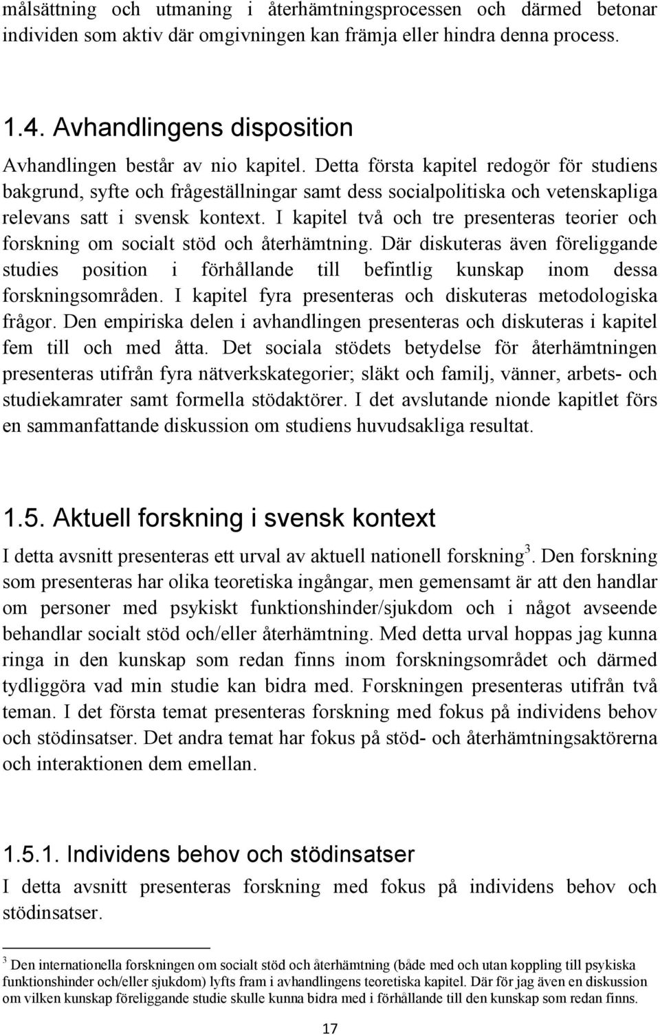 Detta första kapitel redogör för studiens bakgrund, syfte och frågeställningar samt dess socialpolitiska och vetenskapliga relevans satt i svensk kontext.