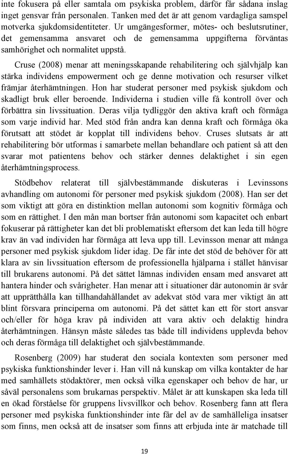 Cruse (2008) menar att meningsskapande rehabilitering och självhjälp kan stärka individens empowerment och ge denne motivation och resurser vilket främjar återhämtningen.