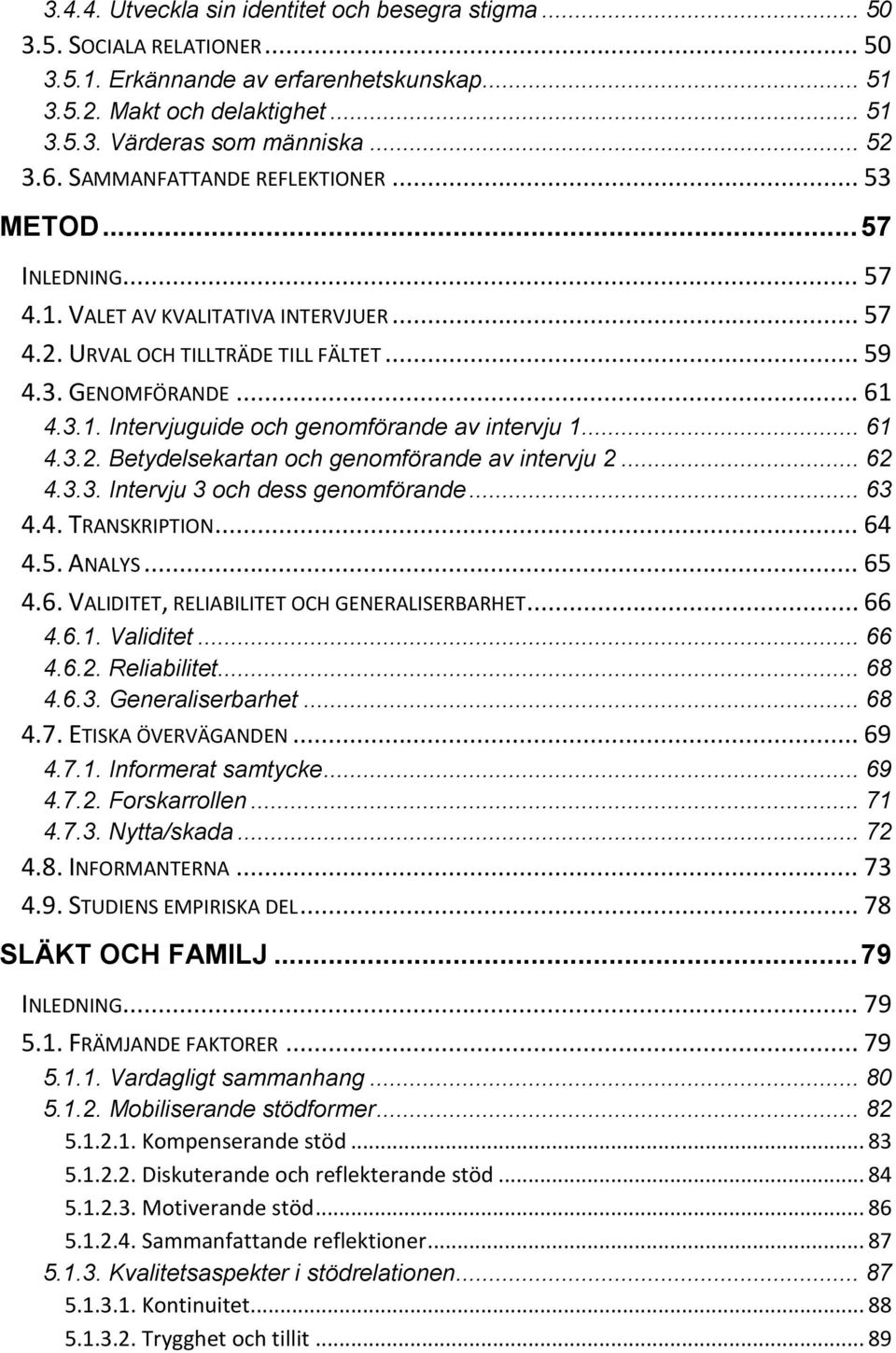 .. 61 4.3.2. Betydelsekartan och genomförande av intervju 2... 62 4.3.3. Intervju 3 och dess genomförande... 63 4.4. TRANSKRIPTION... 64 4.5. ANALYS... 65 4.6. VALIDITET, RELIABILITET OCH GENERALISERBARHET.