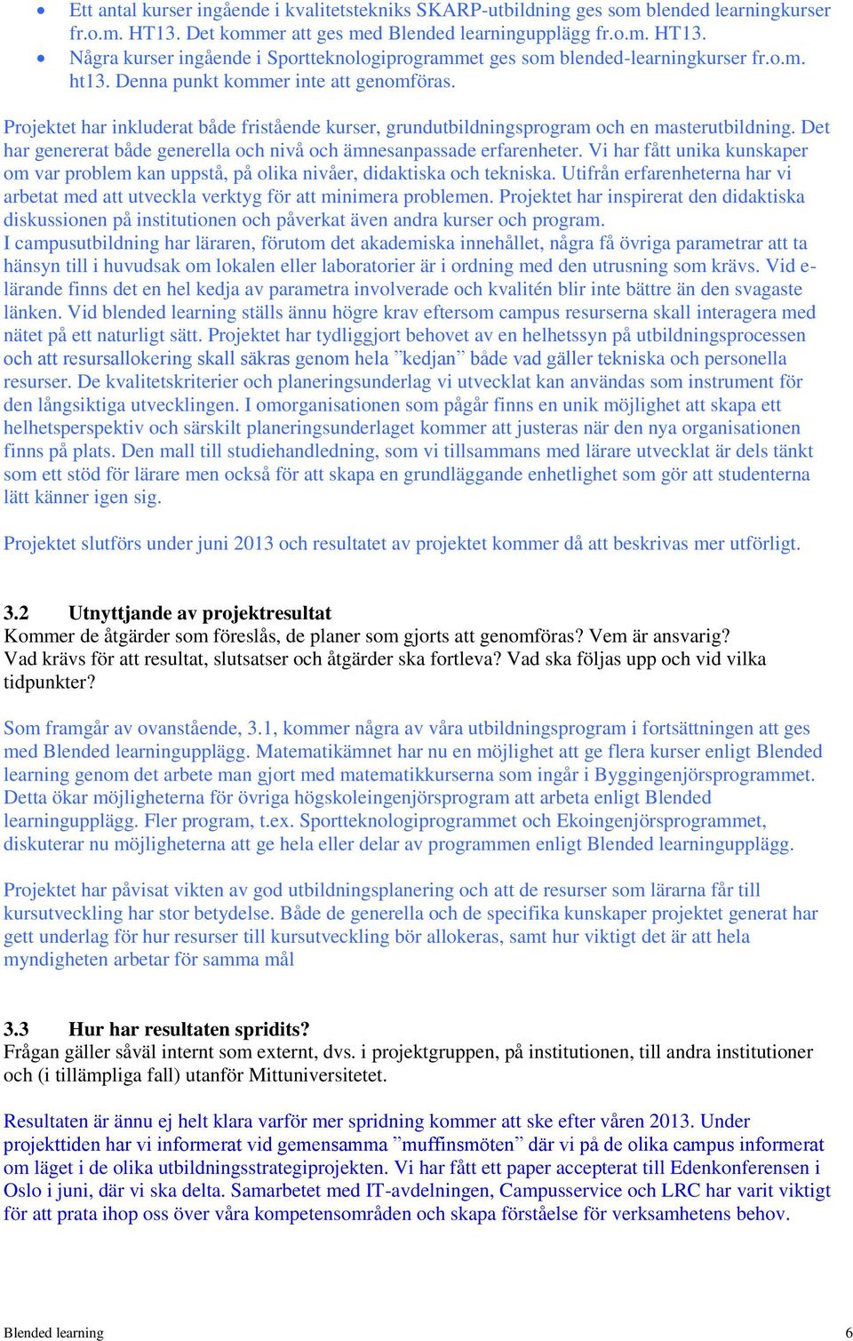 Det har genererat både generella och nivå och ämnesanpassade erfarenheter. Vi har fått unika kunskaper om var problem kan uppstå, på olika nivåer, didaktiska och tekniska.