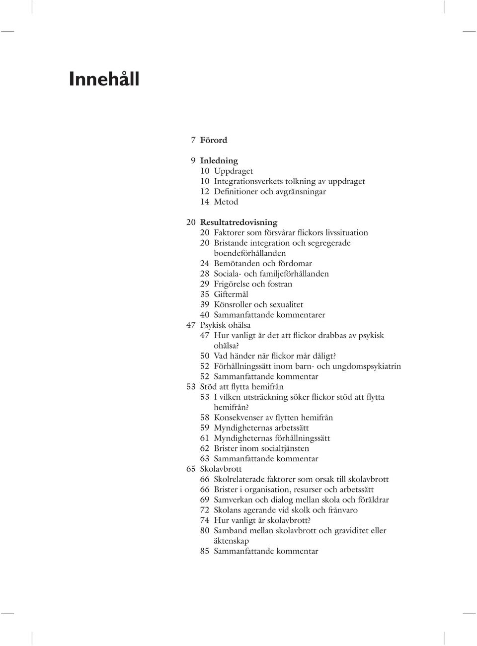 sexualitet 40 Sammanfattande kommentarer 47 Psykisk ohälsa 47 Hur vanligt är det att flickor drabbas av psykisk ohälsa? 50 Vad händer när flickor mår dåligt?