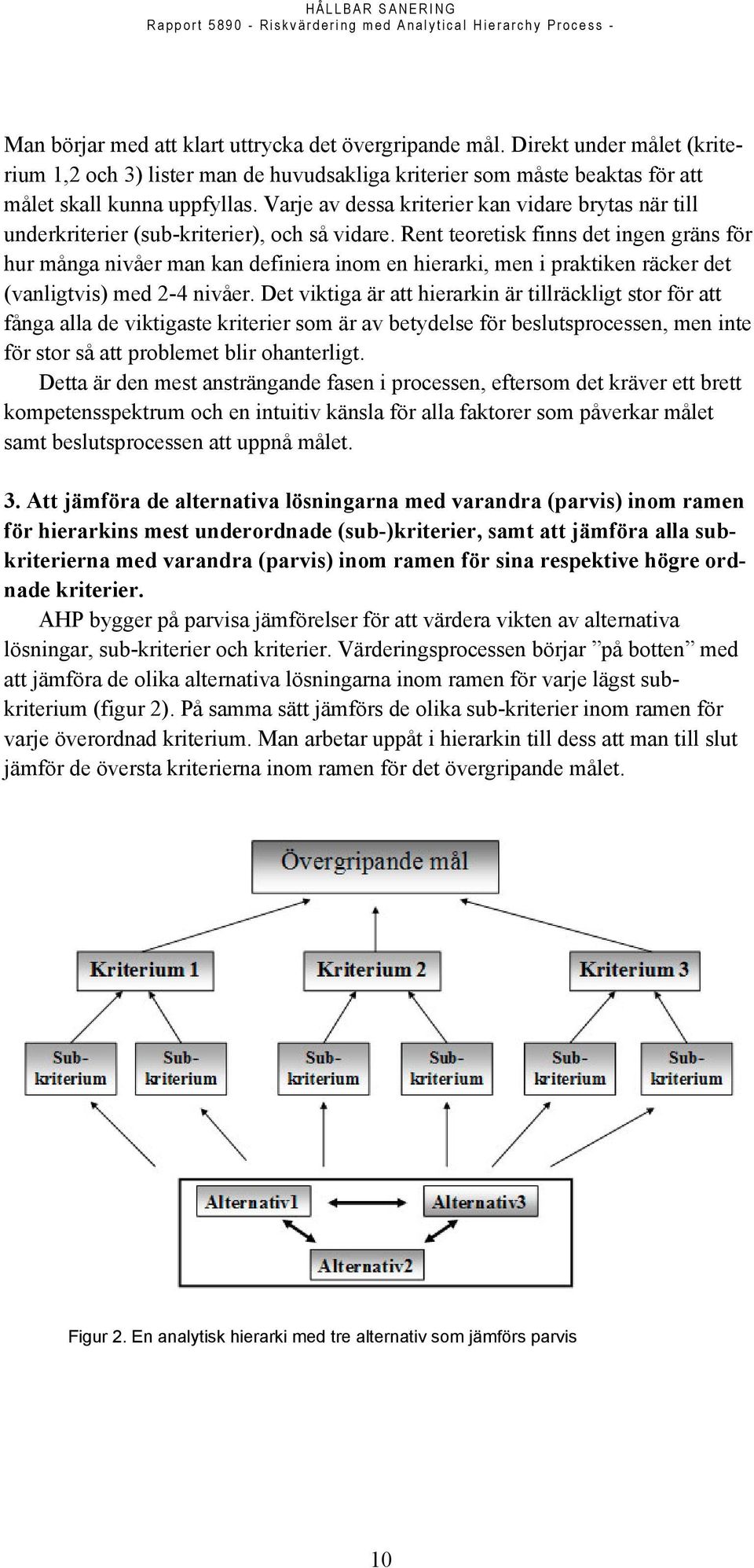 Rent teoretisk finns det ingen gräns för hur många nivåer man kan definiera inom en hierarki, men i praktiken räcker det (vanligtvis) med 2-4 nivåer.