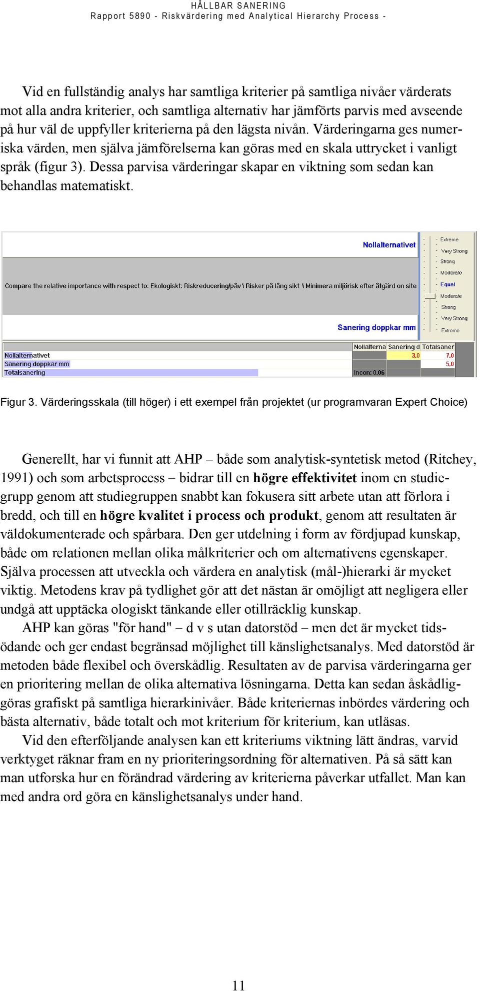 Dessa parvisa värderingar skapar en viktning som sedan kan behandlas matematiskt. Figur 3.