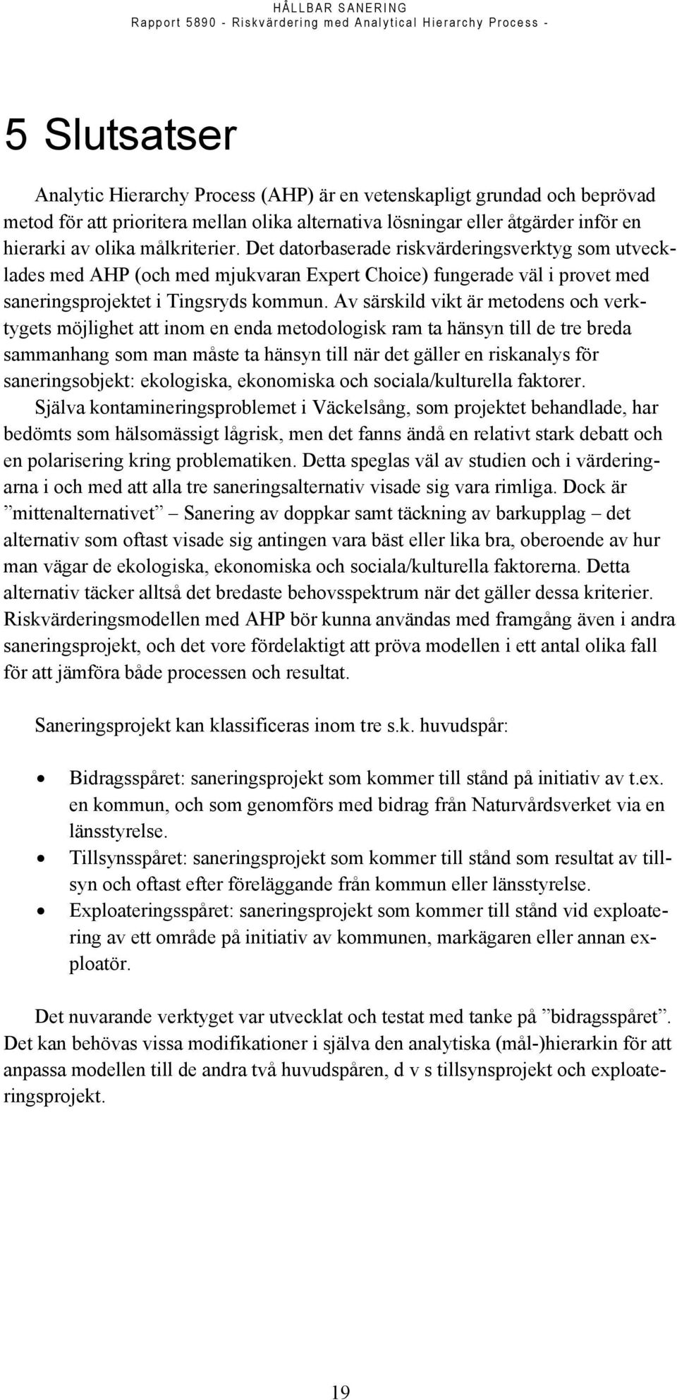 Av särskild vikt är metodens och verktygets möjlighet att inom en enda metodologisk ram ta hänsyn till de tre breda sammanhang som man måste ta hänsyn till när det gäller en riskanalys för