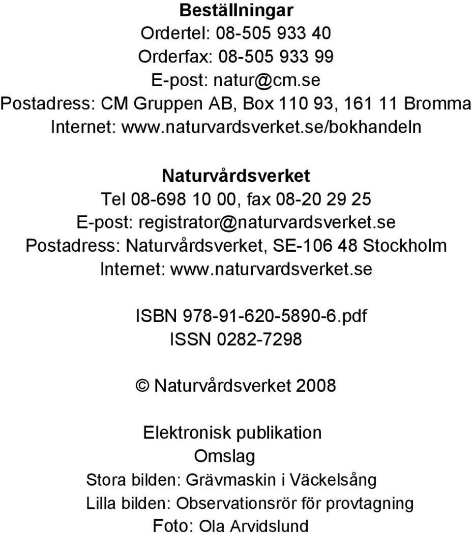 se/bokhandeln Naturvårdsverket Tel 08-698 10 00, fax 08-20 29 25 E-post: registrator@naturvardsverket.