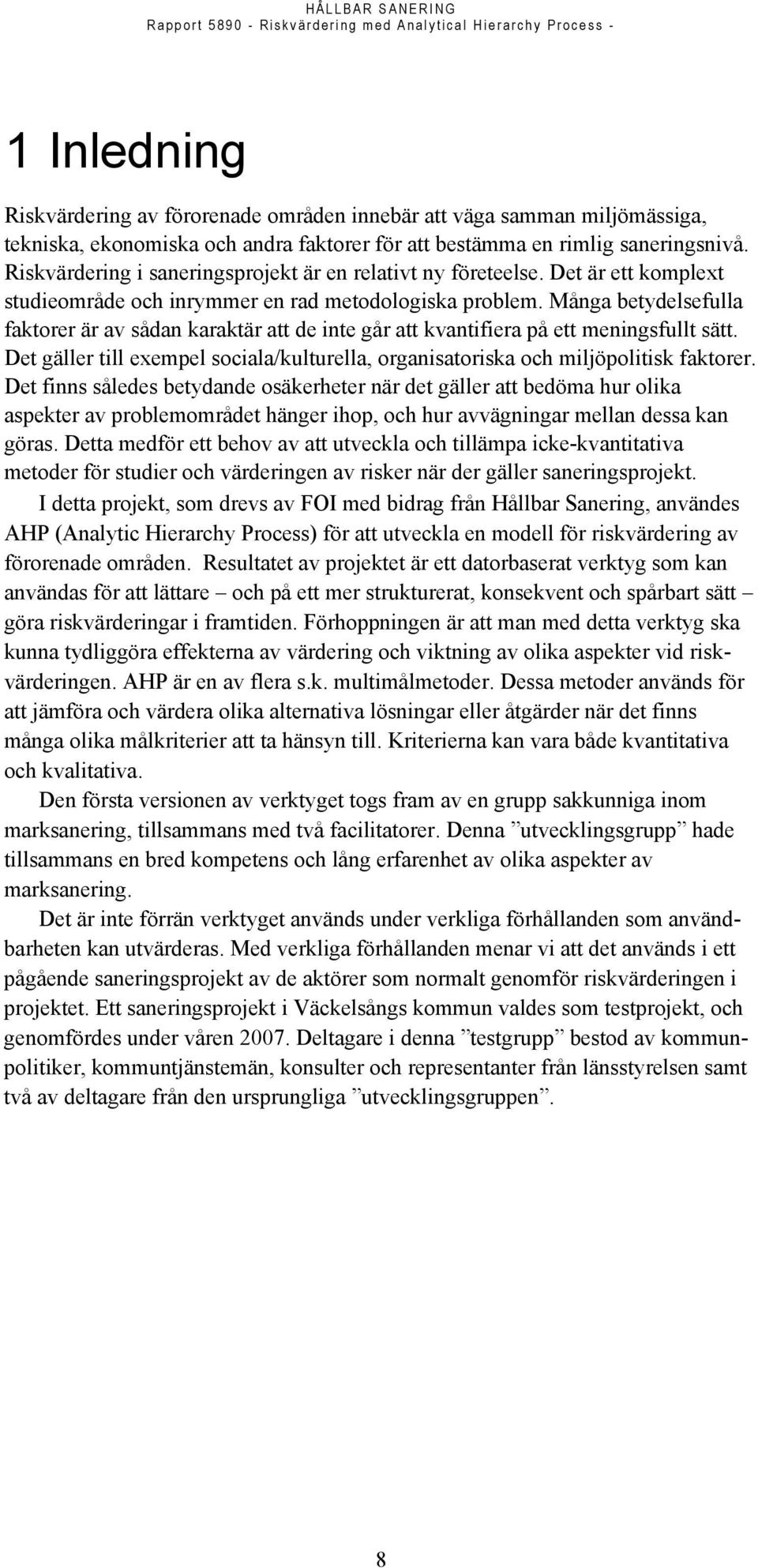 Många betydelsefulla faktorer är av sådan karaktär att de inte går att kvantifiera på ett meningsfullt sätt. Det gäller till exempel sociala/kulturella, organisatoriska och miljöpolitisk faktorer.