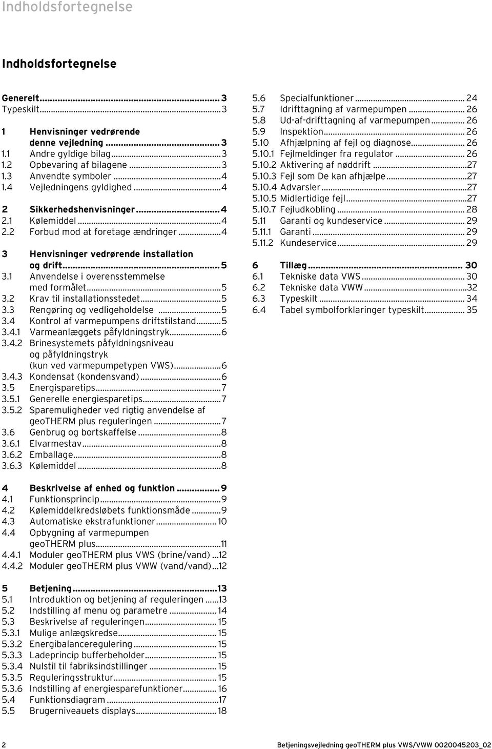 1 Anvendelse i overensstemmelse med formålet...5 3.2 Krav til installationsstedet...5 3.3 Rengøring og vedligeholdelse...5 3.4 Kontrol af varmepumpens driftstilstand...5 3.4.1 Varmeanlæggets påfyldningstryk.