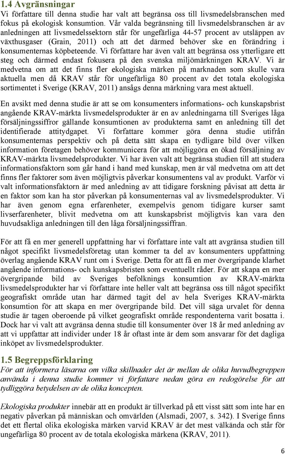 förändring i knsumenternas köpbeteende. Vi författare har även valt att begränsa ss ytterligare ett steg ch därmed endast fkusera på den svenska miljömärkningen KRAV.