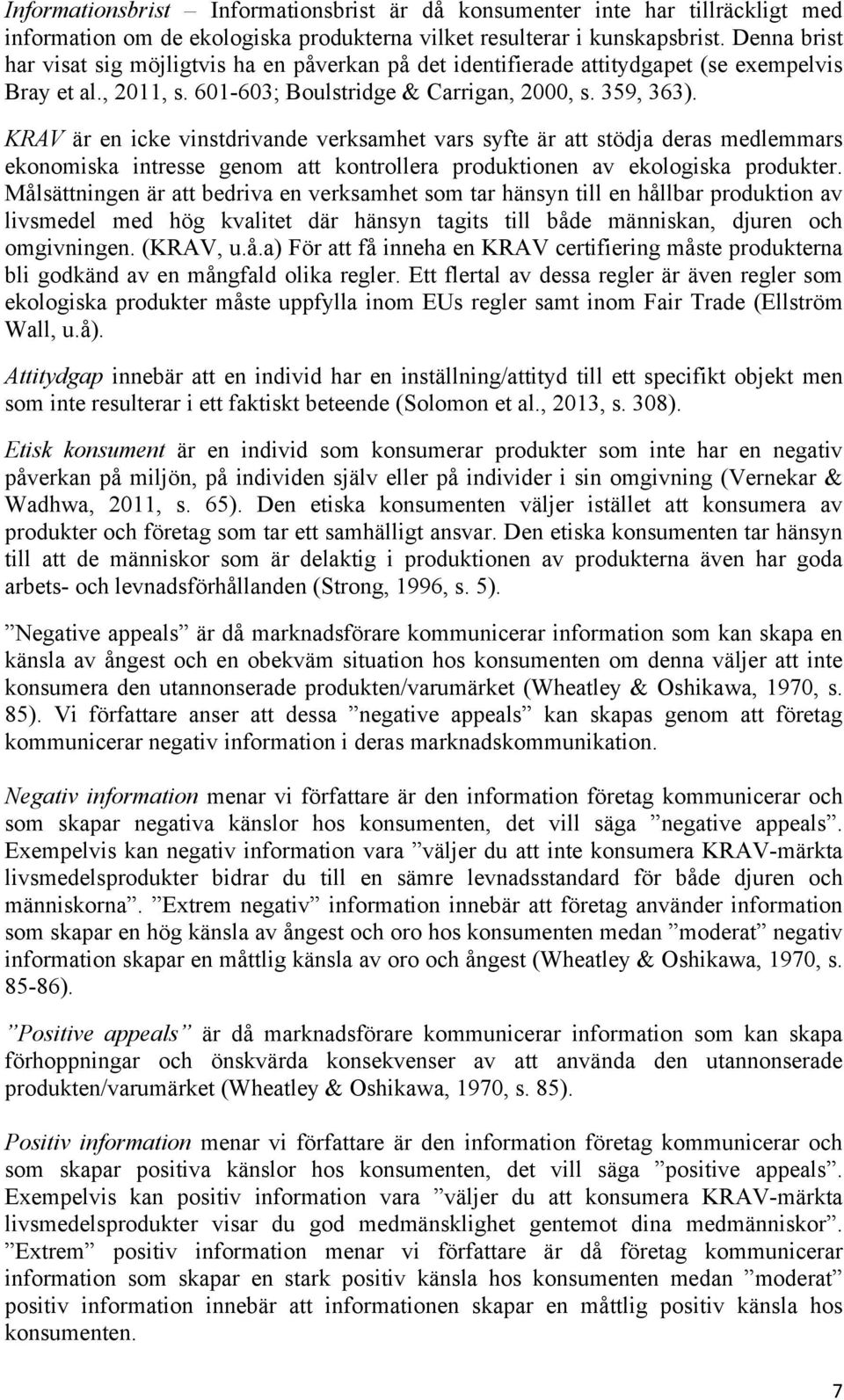 KRAV är en icke vinstdrivande verksamhet vars syfte är att stödja deras medlemmars eknmiska intresse genm att kntrllera prduktinen av eklgiska prdukter.