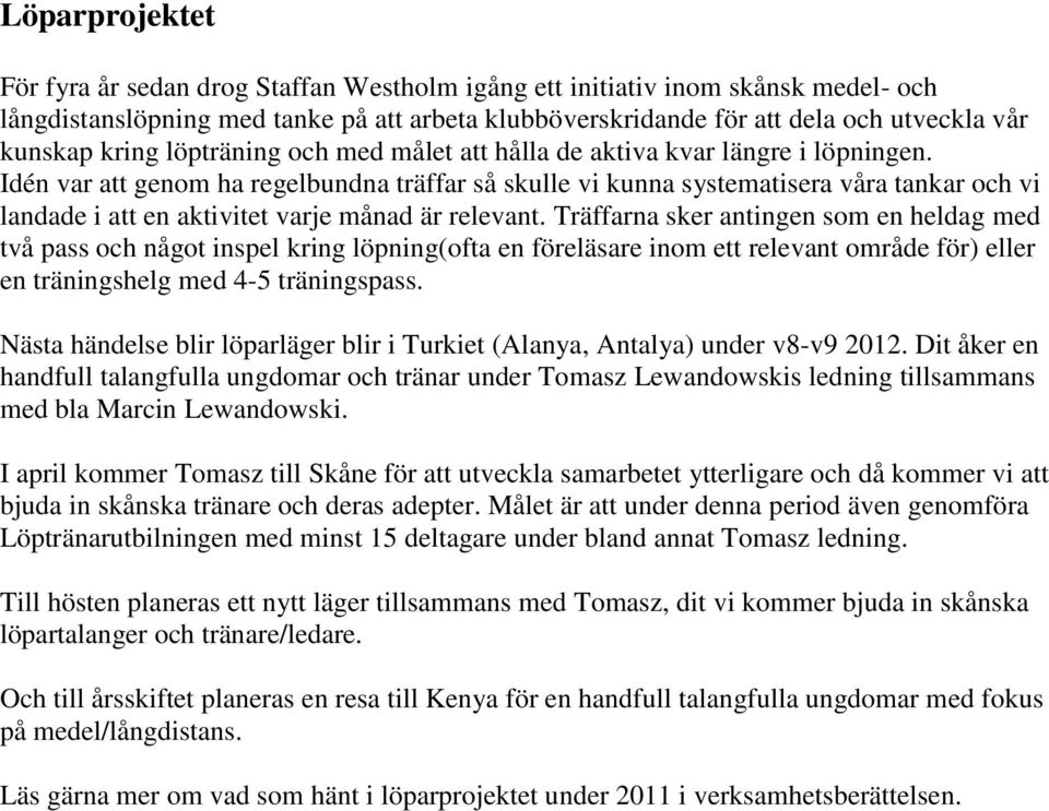 Idén var att genom ha regelbundna träffar så skulle vi kunna systematisera våra tankar och vi landade i att en aktivitet varje månad är relevant.