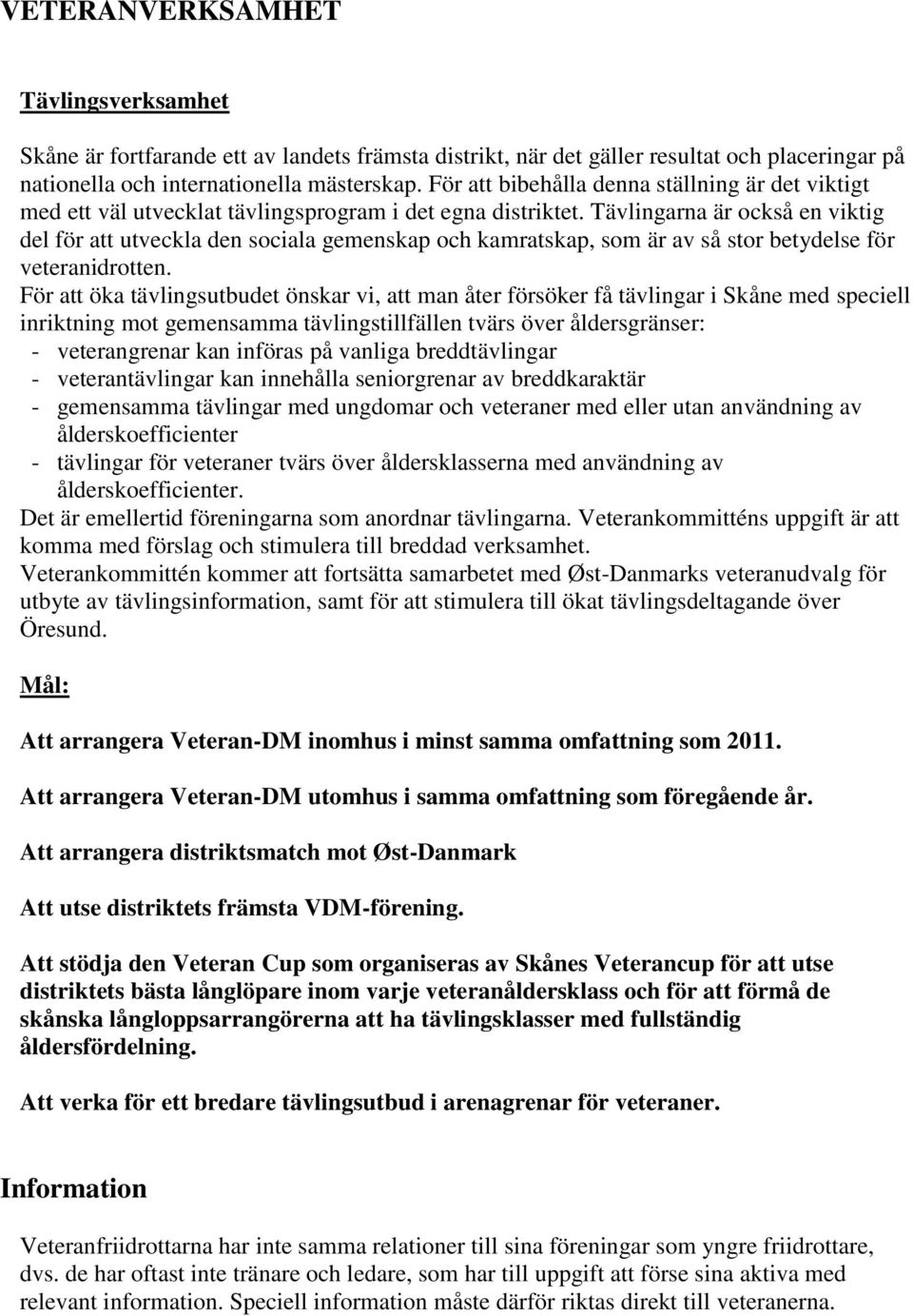 Tävlingarna är också en viktig del för att utveckla den sociala gemenskap och kamratskap, som är av så stor betydelse för veteranidrotten.