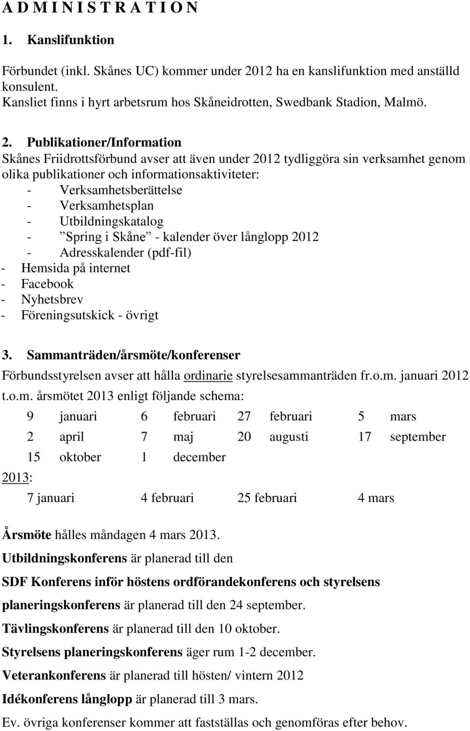 Publikationer/Information Skånes Friidrottsförbund avser att även under 2012 tydliggöra sin verksamhet genom olika publikationer och informationsaktiviteter: - Verksamhetsberättelse - Verksamhetsplan