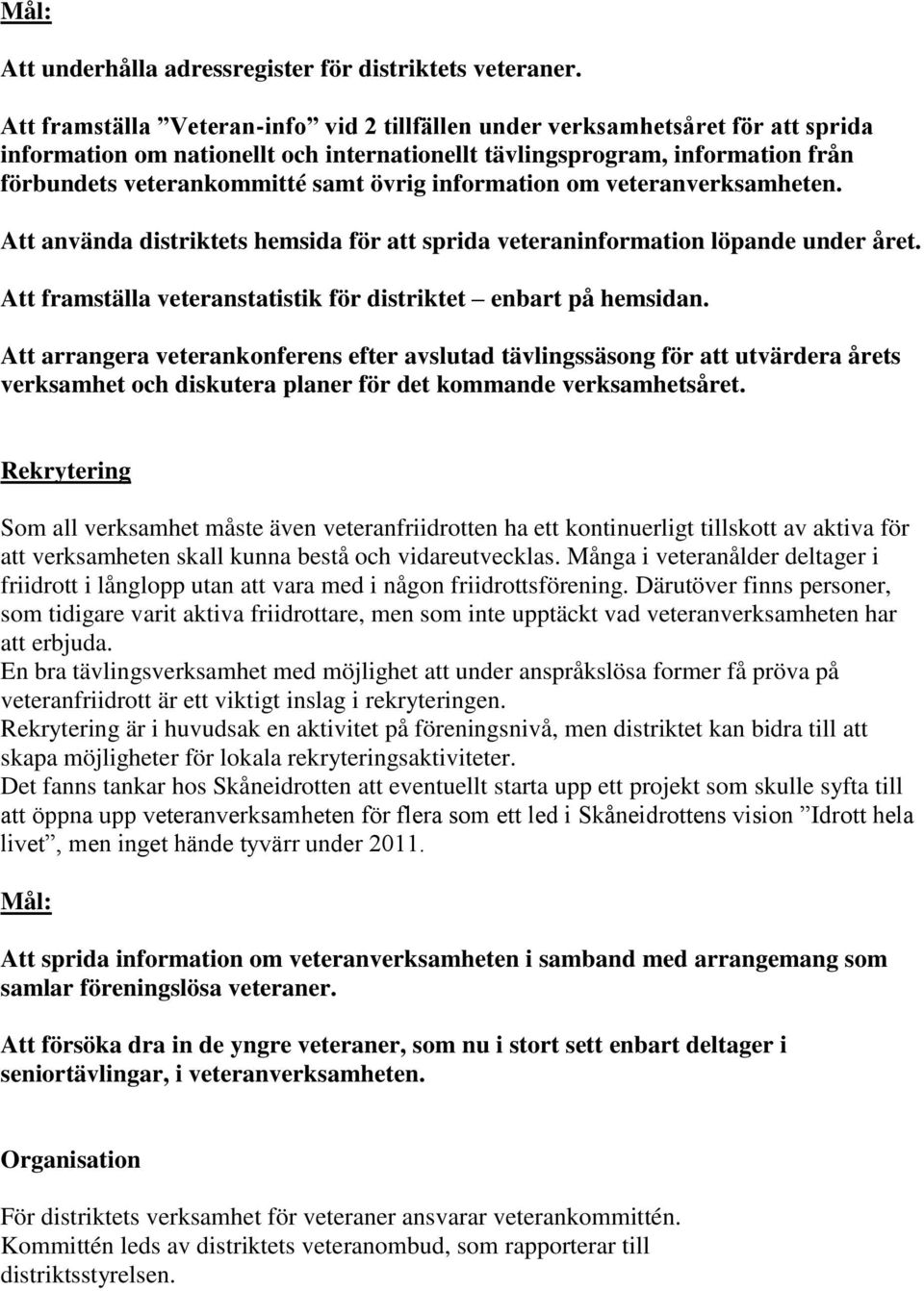 information om veteranverksamheten. Att använda distriktets hemsida för att sprida veteraninformation löpande under året. Att framställa veteranstatistik för distriktet enbart på hemsidan.