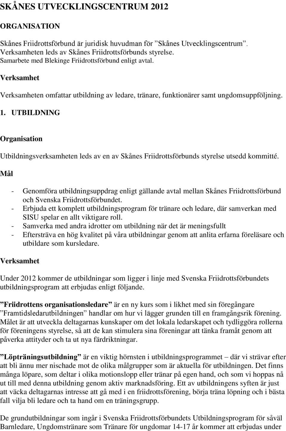 UTBILDNING Organisation Utbildningsverksamheten leds av en av Skånes Friidrottsförbunds styrelse utsedd kommitté.