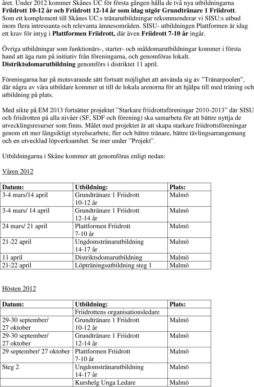 SISU- utbildningen Plattformen är idag ett krav för intyg i Plattformen Friidrott, där även Friidrott 7-10 år ingår.