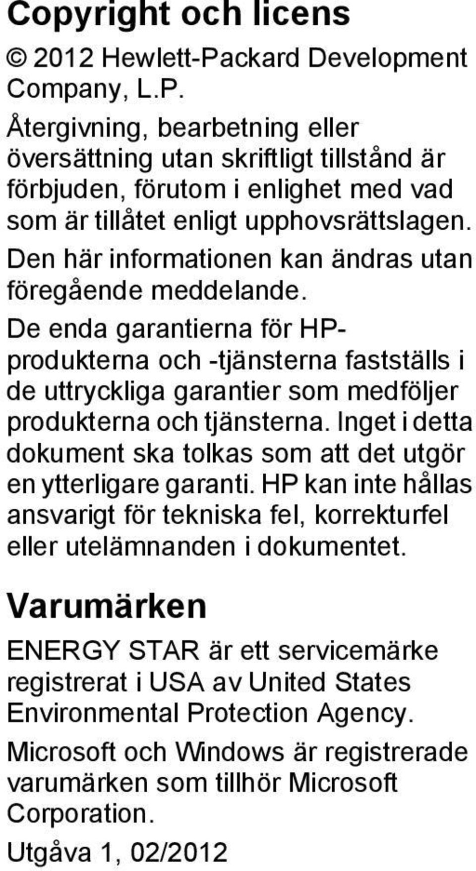 Inget i detta dokument ska tolkas som att det utgör en ytterligare garanti. HP kan inte hållas ansvarigt för tekniska fel, korrekturfel eller utelämnanden i dokumentet.