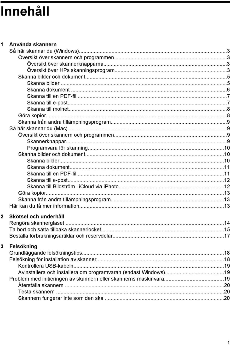 ..9 Så här skannar du (Mac)...9 Översikt över skannern och programmen...9 Skannerknappar...9 Programvara för skanning...10 Skanna bilder och dokument...10 Skanna bilder...10 Skanna dokument.