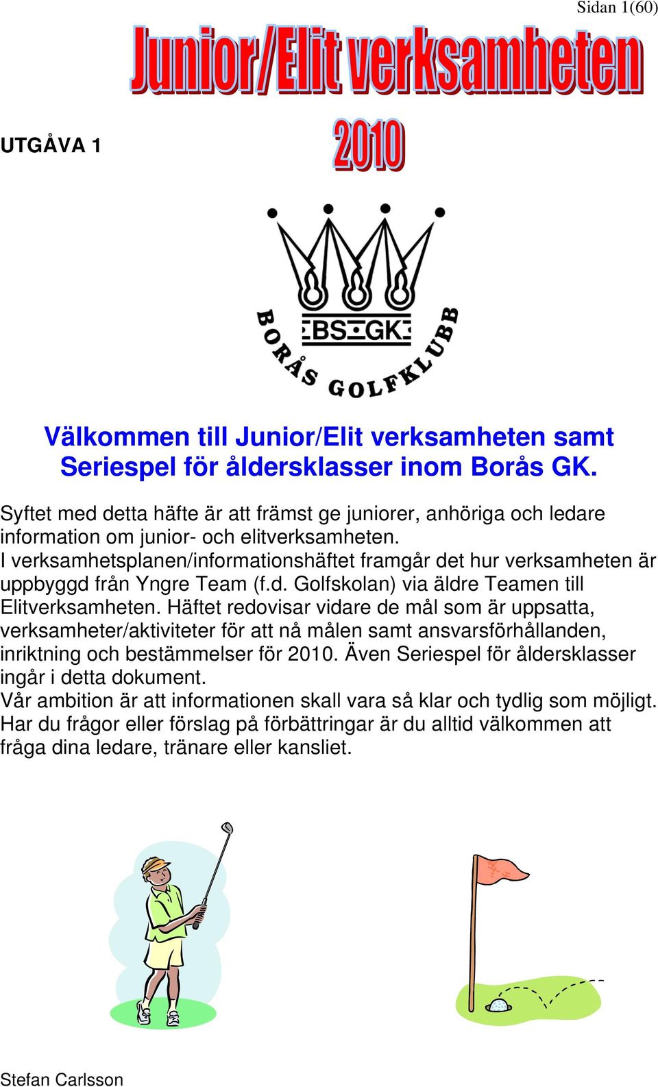 I verksamhetsplanen/informationshäftet framgår det hur verksamheten är uppbyggd från Yngre Team (f.d. Golfskolan) via äldre Teamen till Elitverksamheten.