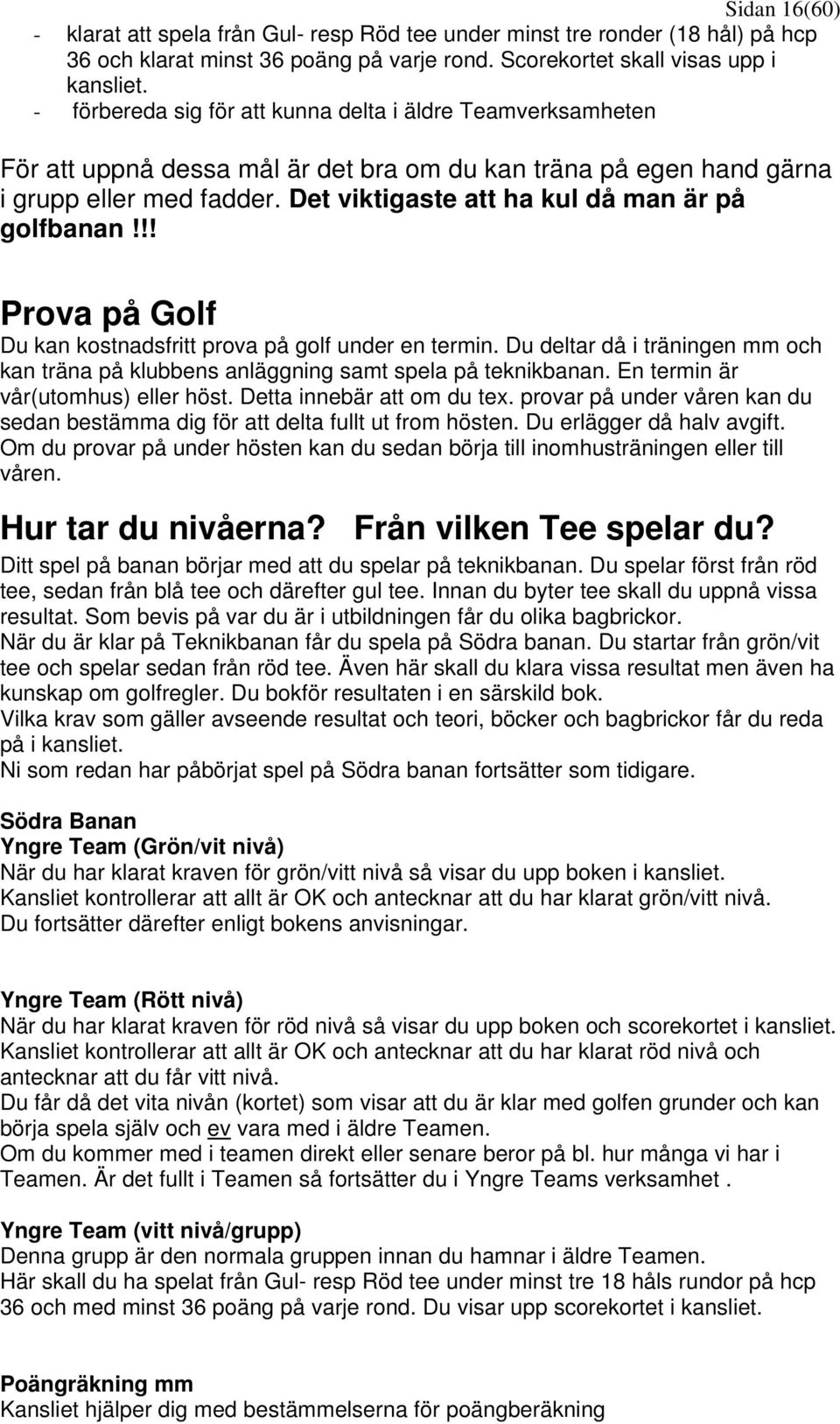 Det viktigaste att ha kul då man är på golfbanan!!! Prova på Golf Du kan kostnadsfritt prova på golf under en termin.