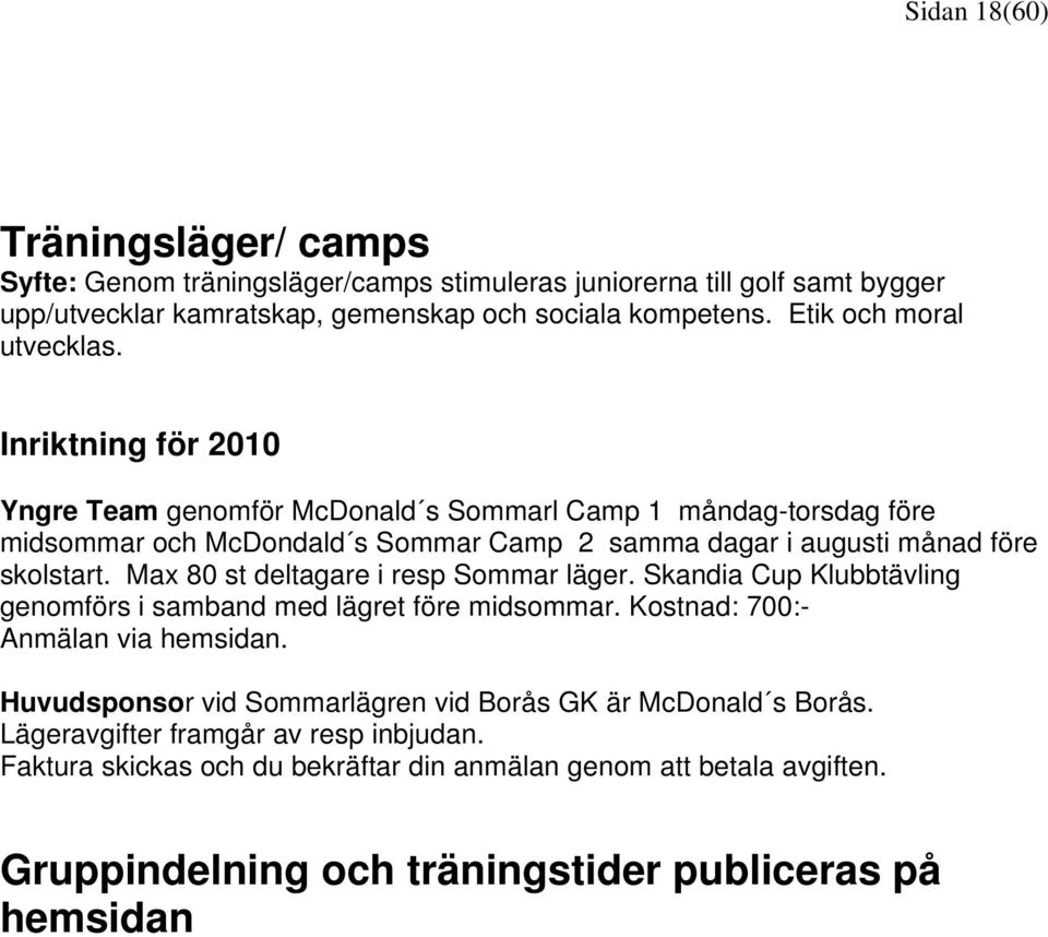 Inriktning för 2010 Yngre Team genomför McDonald s Sommarl Camp 1 måndag-torsdag före midsommar och McDondald s Sommar Camp 2 samma dagar i augusti månad före skolstart.