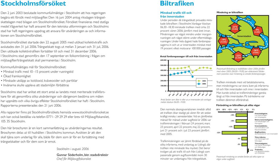 Vägverket har haft ansvaret för den tekniska utformningen och Stockholms stad har haft regeringens uppdrag att ansvara för utvärderingen av och informationen om Stockholmsförsöket.