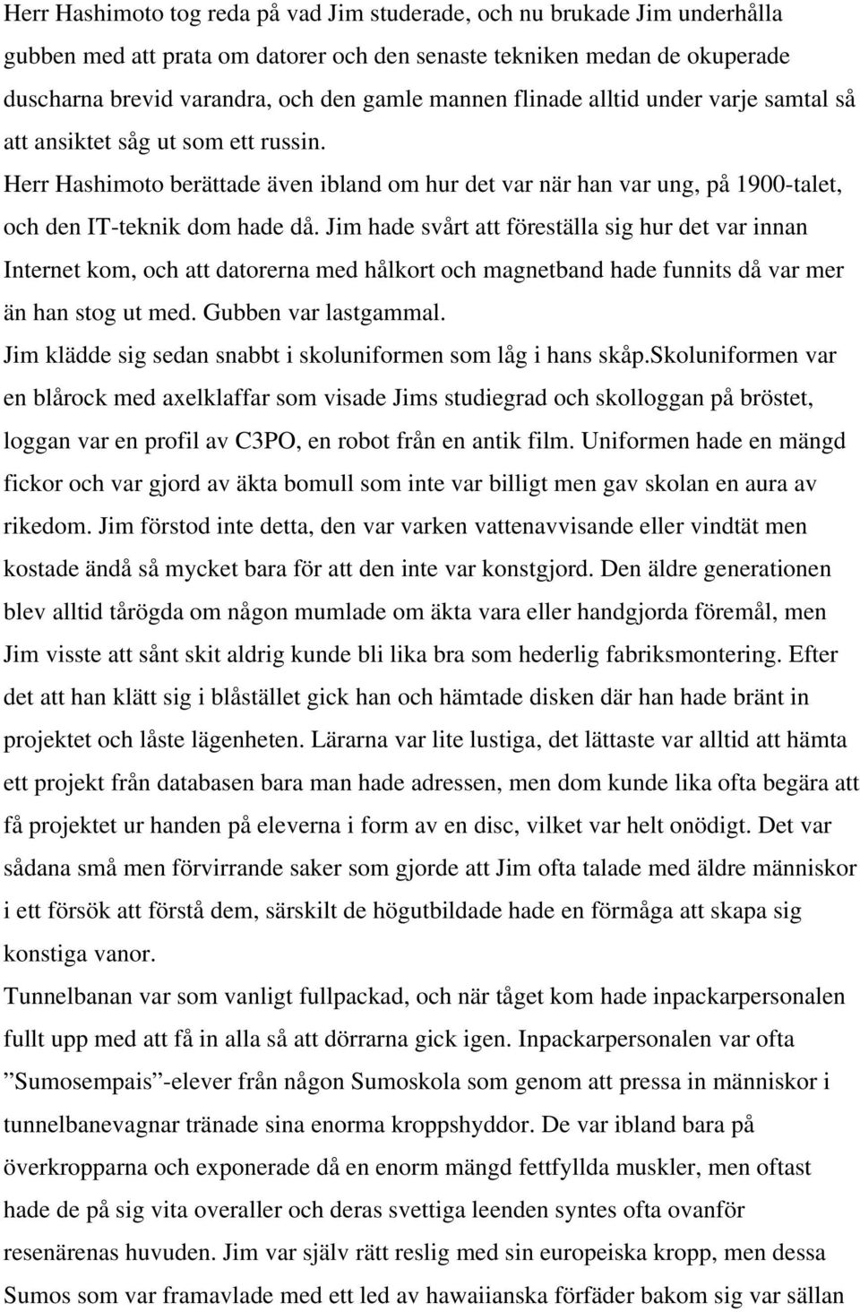 Jim hade svårt att föreställa sig hur det var innan Internet kom, och att datorerna med hålkort och magnetband hade funnits då var mer än han stog ut med. Gubben var lastgammal.