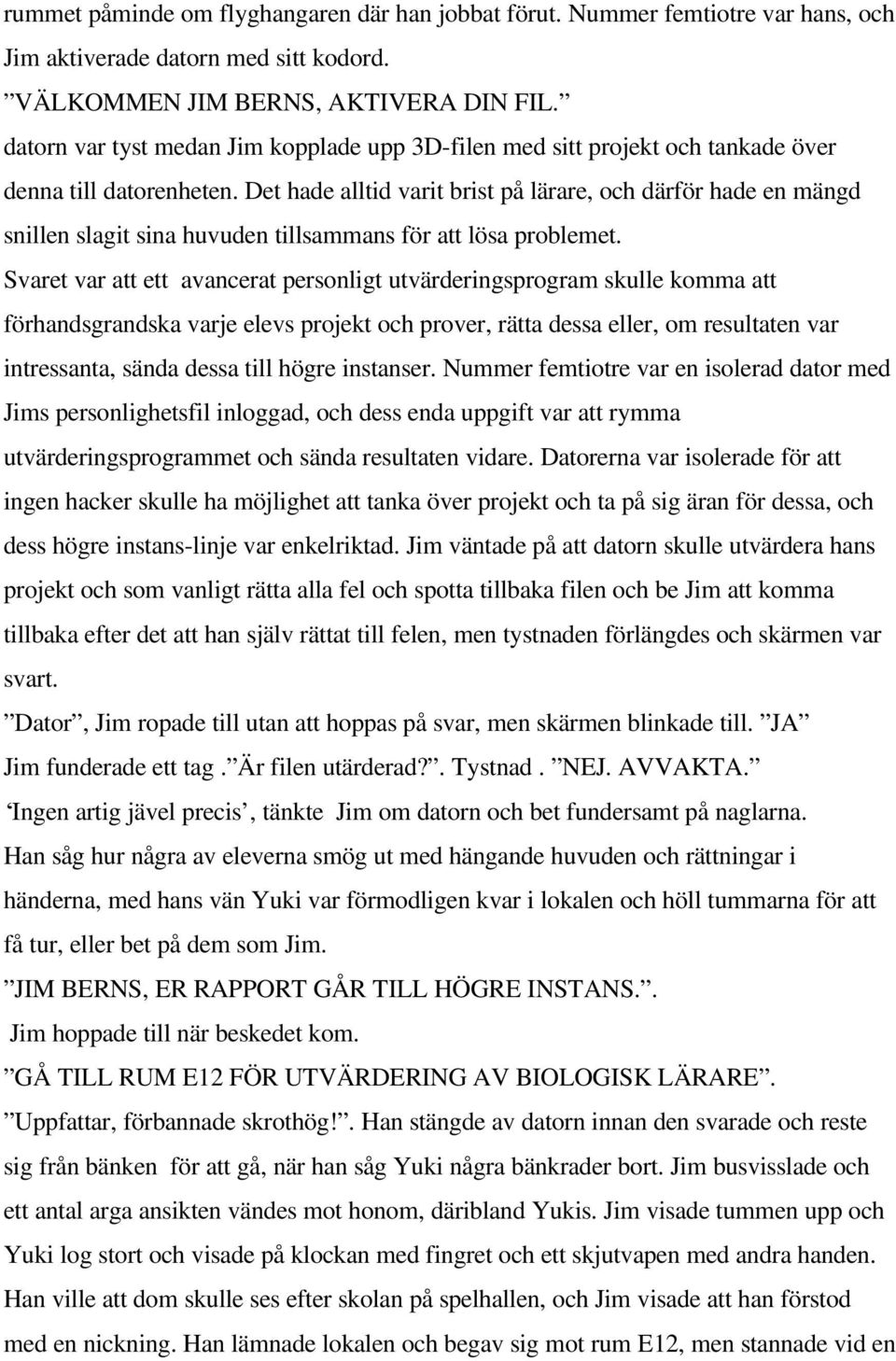 Det hade all tid vari t brist på lär ar e, och därf ör hade en mängd snil len sl agit sina huvuden til lsamm ans för att lösa pr obl em et.