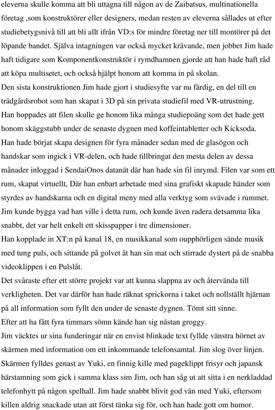 Själva intagningen var också mycket krävande, men jobbet Jim hade haft tidigare som Komponentkonstruktör i rymdhamnen gjorde att han hade haft råd att köpa multisetet, och också hjälpt honom att