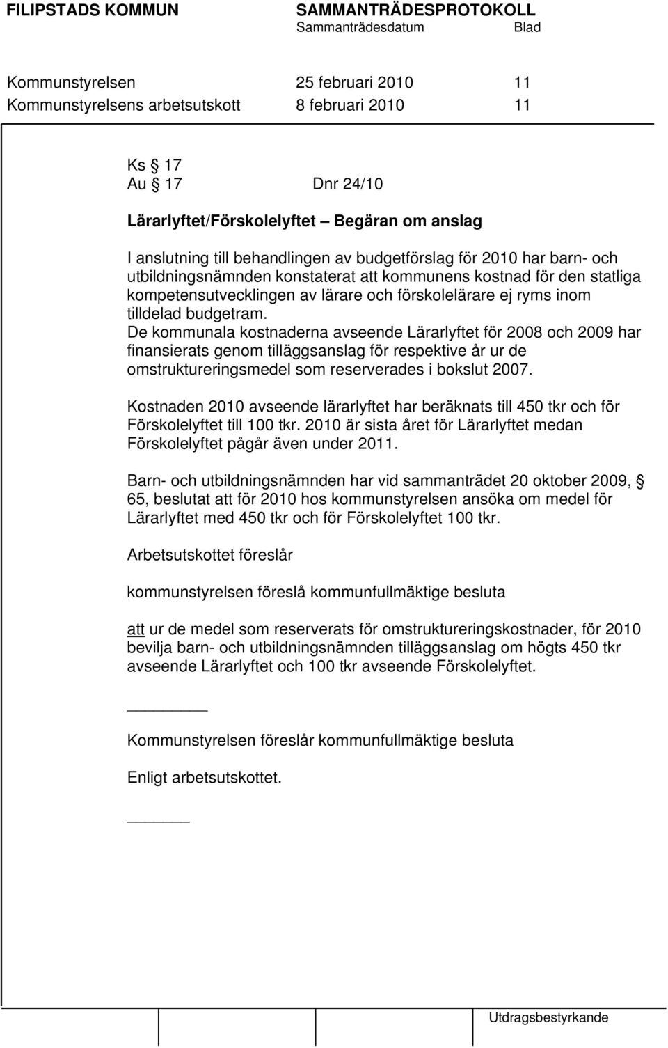 De kommunala kostnaderna avseende Lärarlyftet för 2008 och 2009 har finansierats genom tilläggsanslag för respektive år ur de omstruktureringsmedel som reserverades i bokslut 2007.