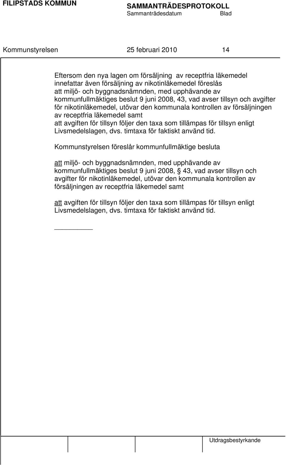 avgiften för tillsyn följer den taxa som tillämpas för tillsyn enligt Livsmedelslagen, dvs. timtaxa för faktiskt använd tid.