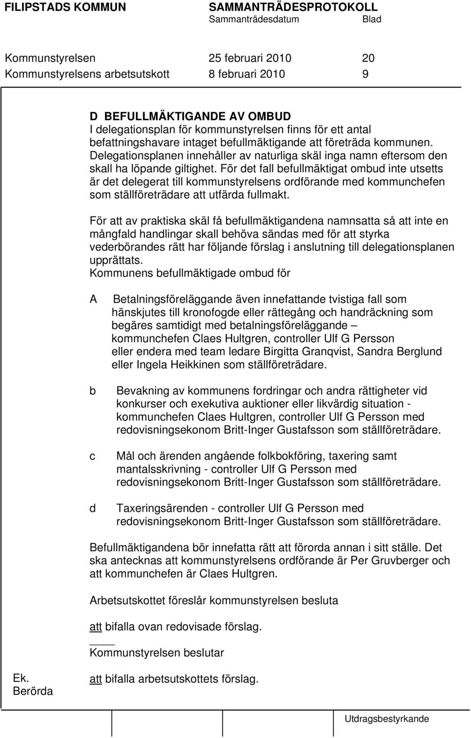 För det fall befullmäktigat ombud inte utsetts är det delegerat till kommunstyrelsens ordförande med kommunchefen som ställföreträdare att utfärda fullmakt.