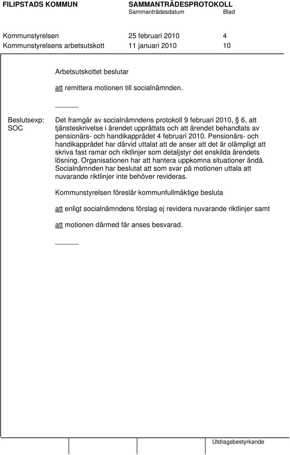 Pensionärs- och handikapprådet har därvid uttalat att de anser att det är olämpligt att skriva fast ramar och riktlinjer som detaljstyr det enskilda ärendets lösning.