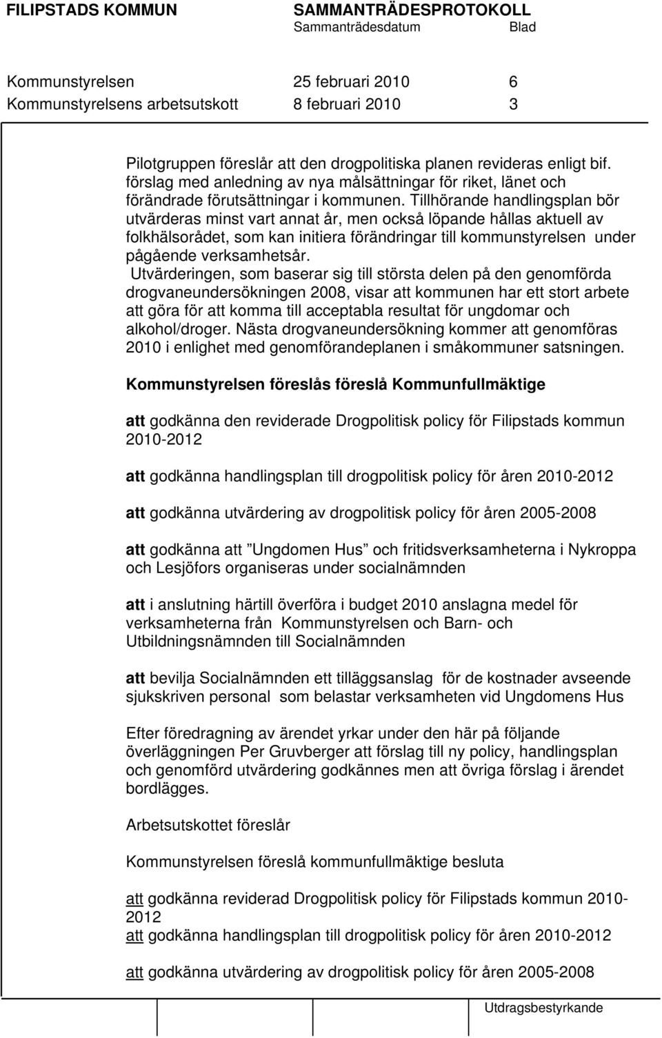 Tillhörande handlingsplan bör utvärderas minst vart annat år, men också löpande hållas aktuell av folkhälsorådet, som kan initiera förändringar till kommunstyrelsen under pågående verksamhetsår.