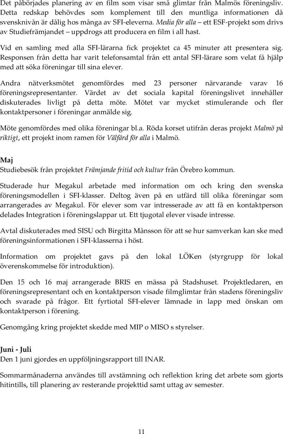 Media för alla ett ESF-projekt som drivs av Studiefrämjandet uppdrogs att producera en film i all hast. Vid en samling med alla SFI-lärarna fick projektet ca 45 minuter att presentera sig.